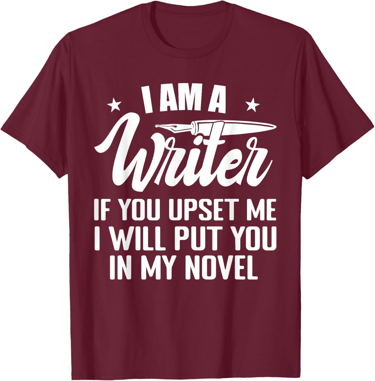 I Am A Writer Funny Author Novelist Novel Writing Poet T-Shirt - T-Shirt | Maroon