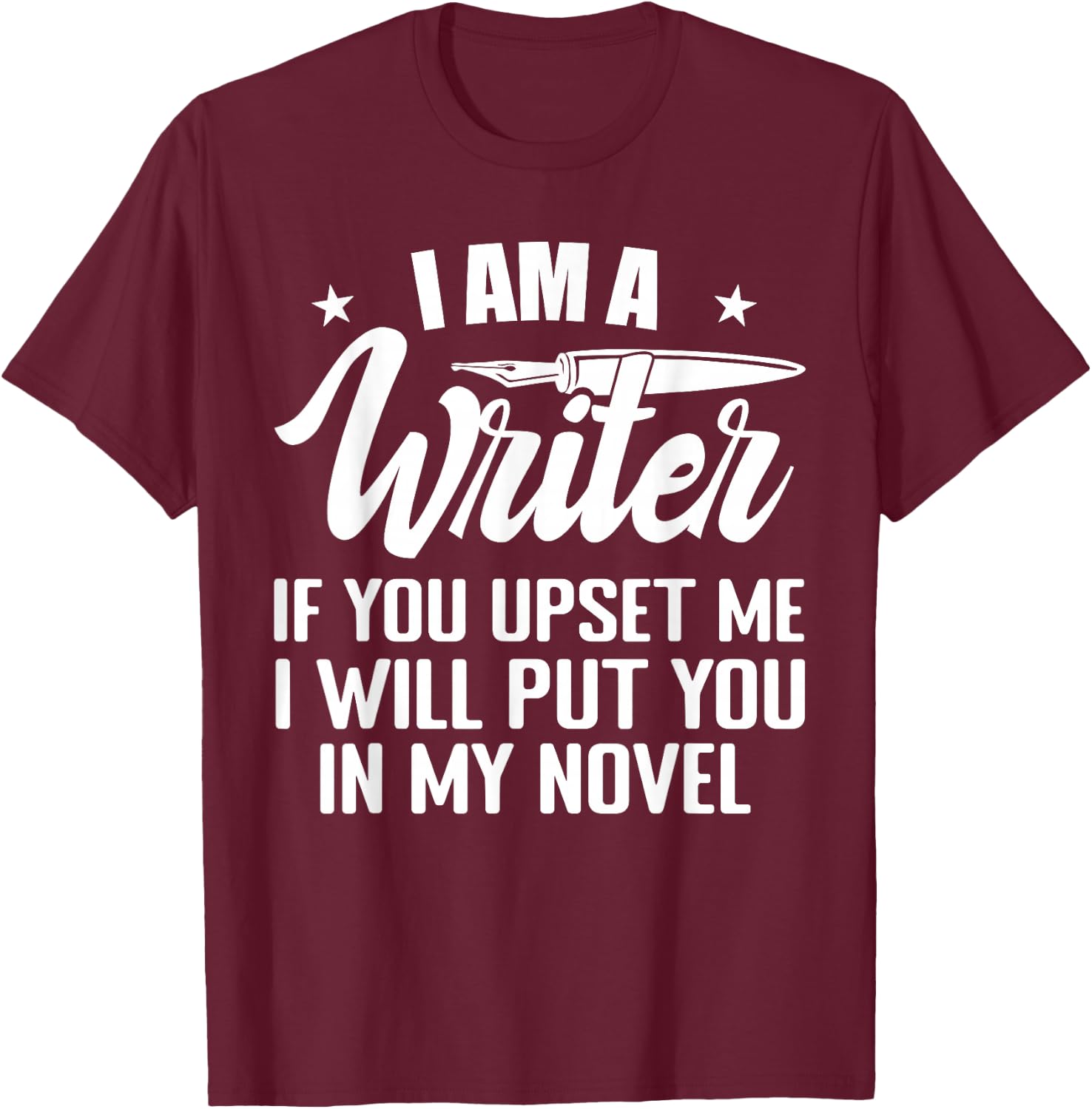 I Am A Writer Funny Author Novelist Novel Writing Poet T-Shirt - T-Shirt | Maroon