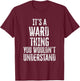 It's A Ward Thing You Wouldn't Understand Family Name T-Shirt - T-Shirt | Maroon