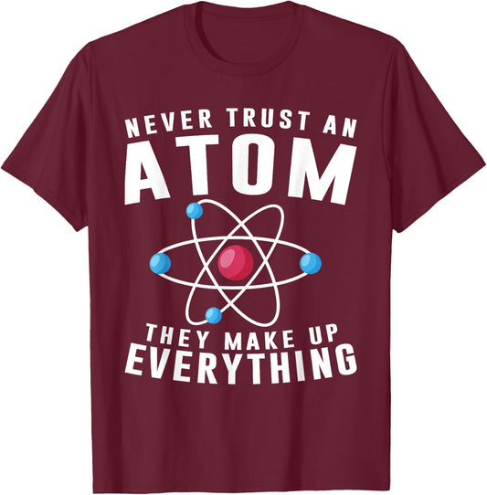 Never Trust An Atom They Make Up Everything Science Teacher T-Shirt - T-Shirt | Maroon