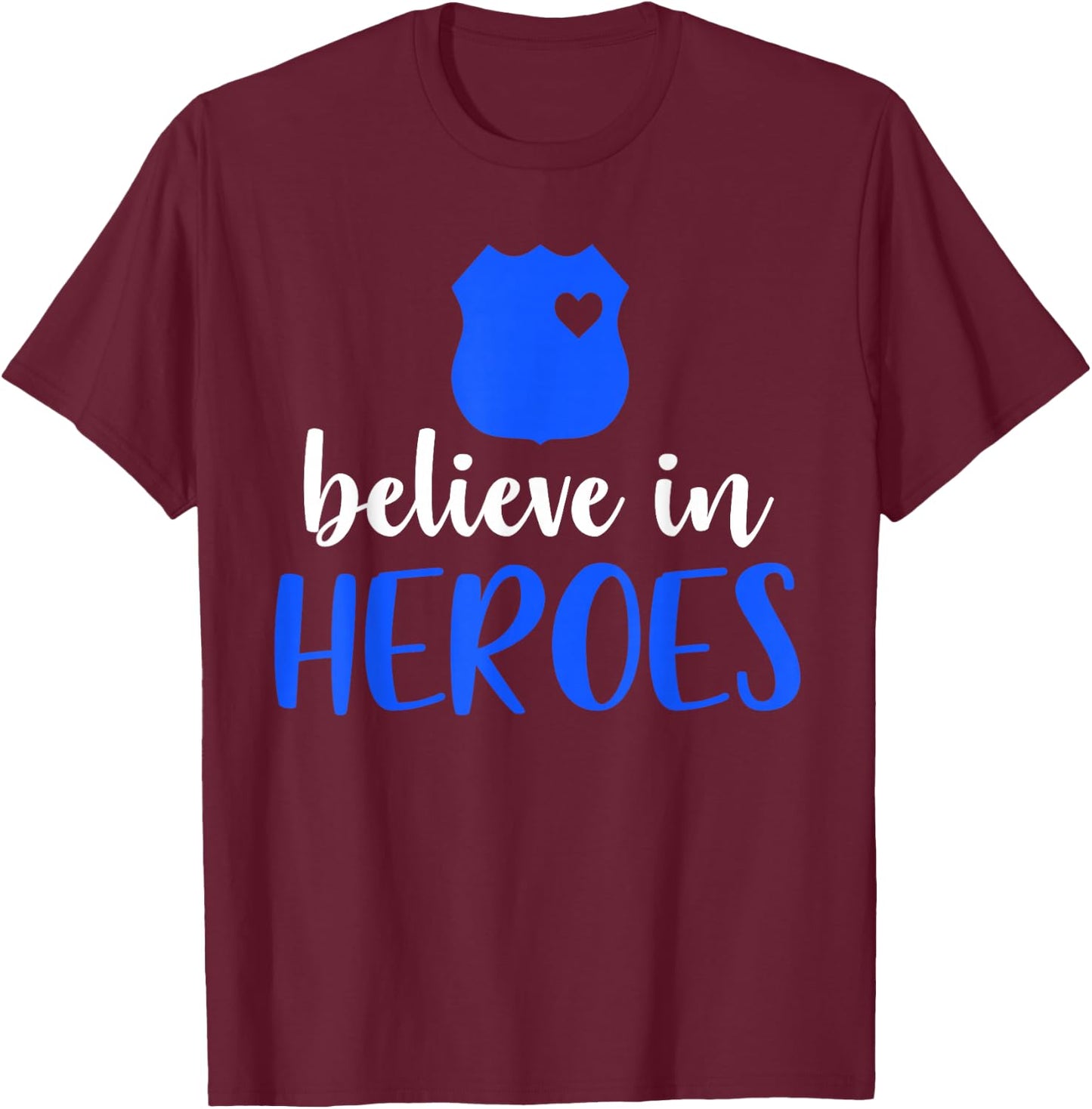 Thin Blue Line Police Officer Badge Believe In Heroes T-Shirt - T-Shirt | Maroon