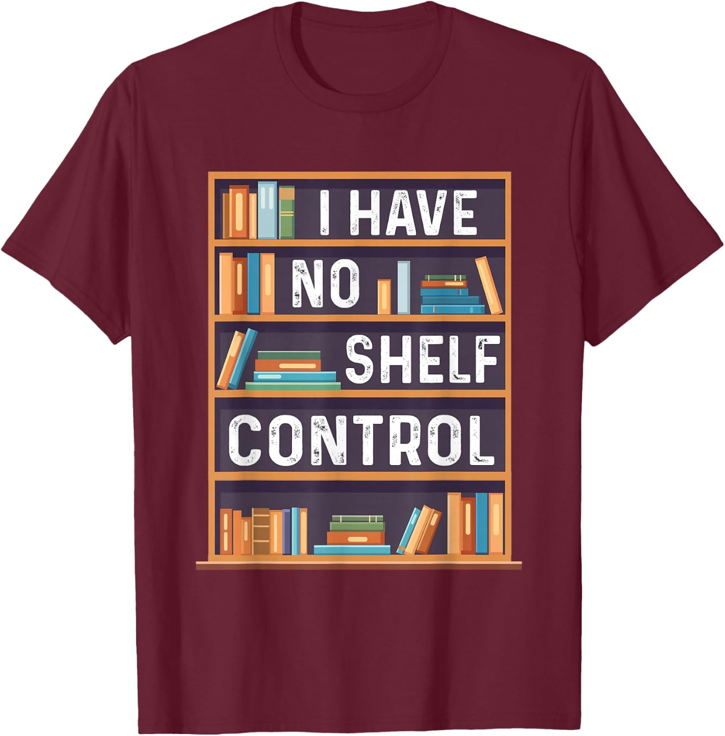 I Have No Shelf Control Funny Library Book Lovers T-Shirt - T-Shirt | Maroon