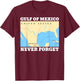 Never Forget Gulf of Mexico Funny T-Shirt - T-Shirt | Maroon