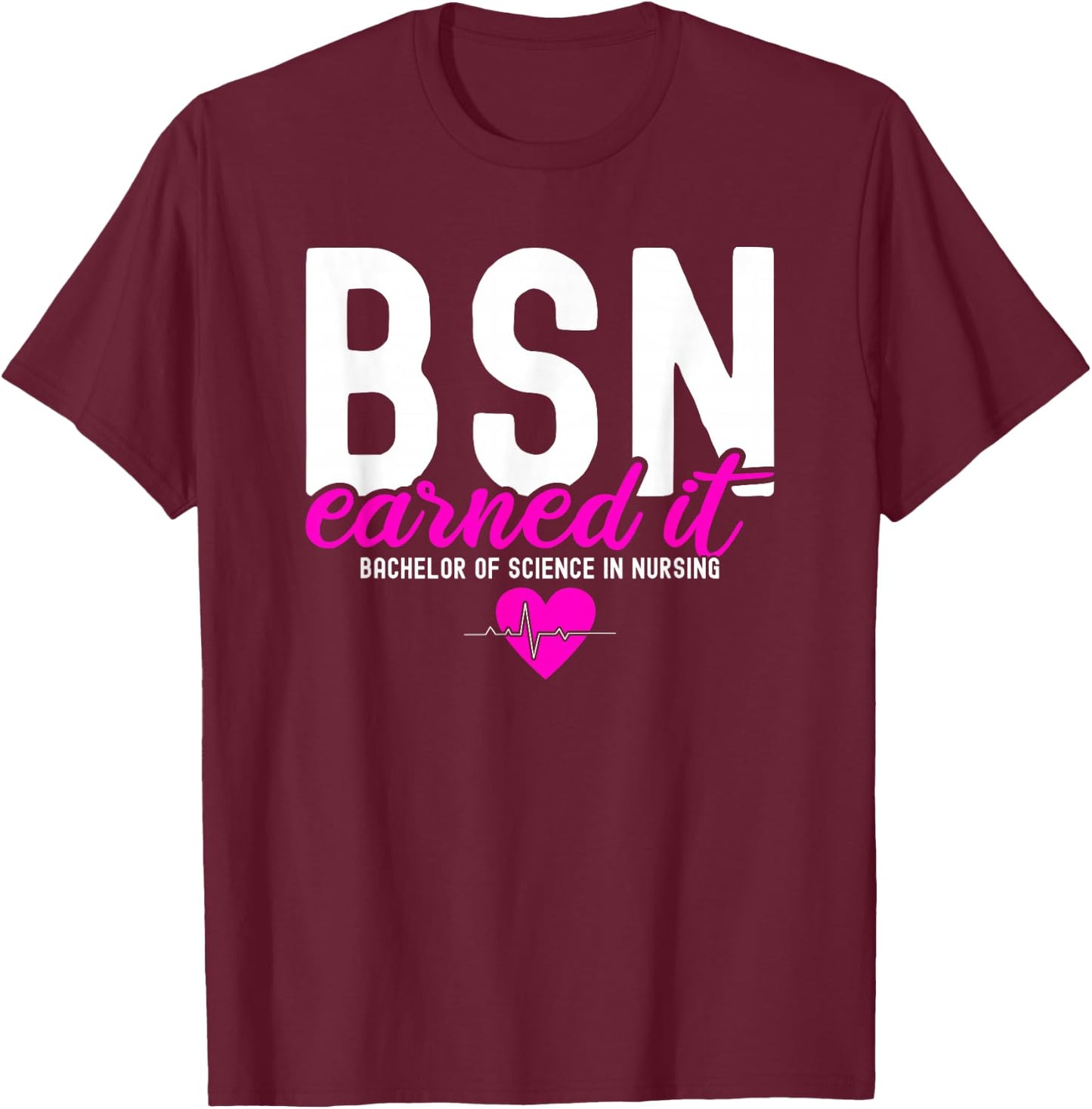 Bachelors Of Science In Nursing BSN RN Earned It Nurse T-Shirt - T-Shirt | Maroon