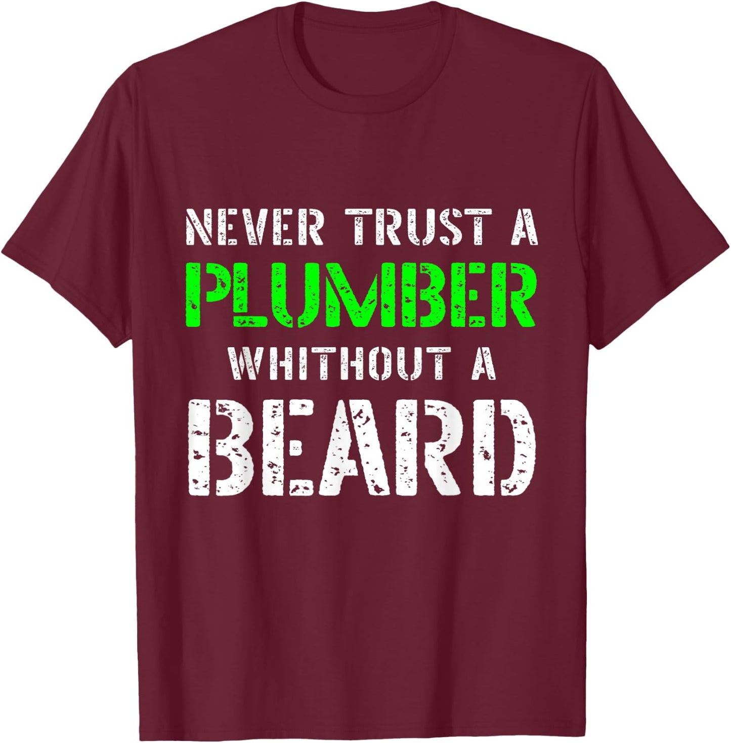 Never Trust A Plumber Without A Beard Bearded Funny Quote T-Shirt - T-Shirt | Maroon