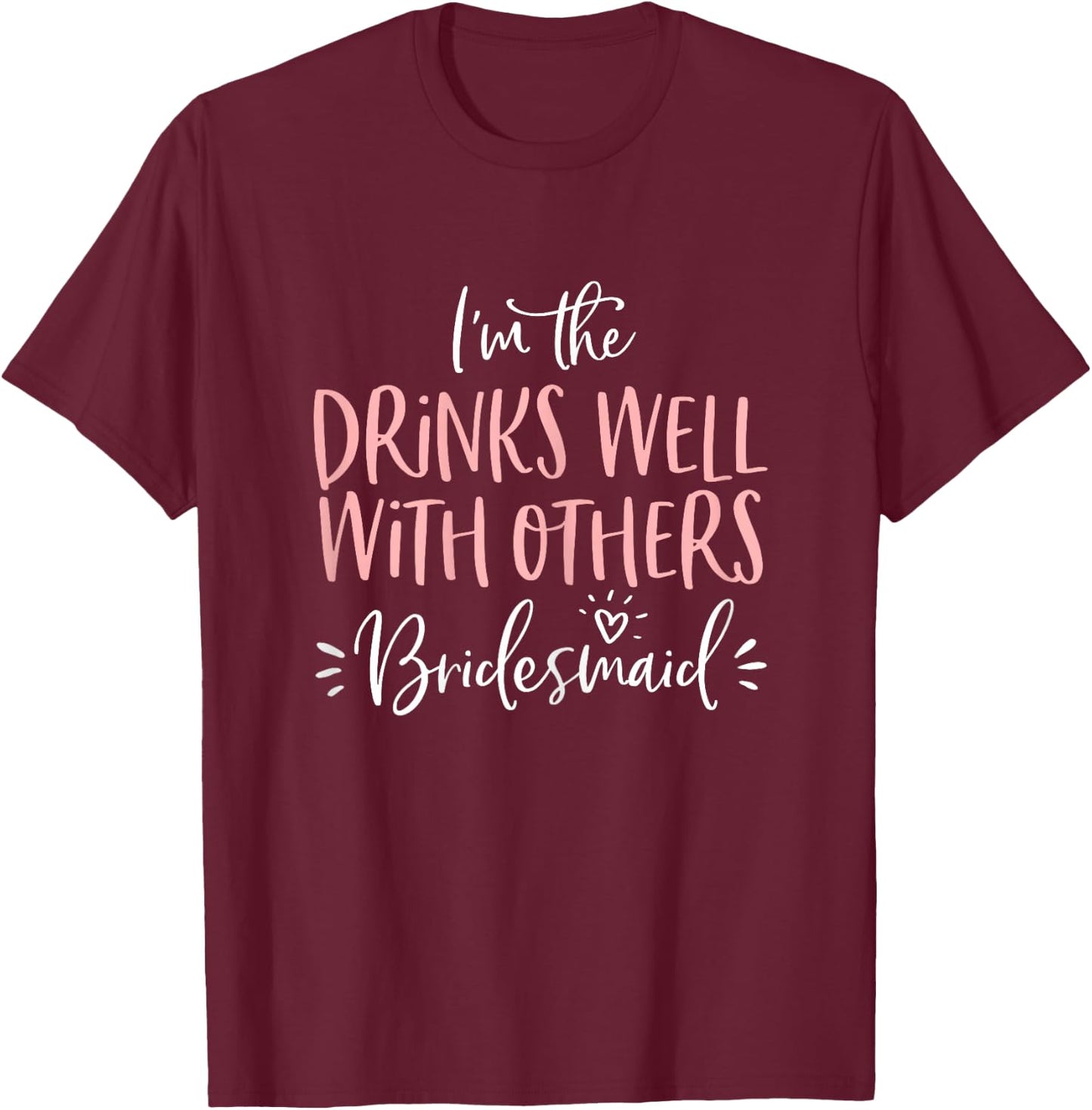 Drinks Well With Others Bridesmaid Shirt Bachelorette Party T-Shirt - T-Shirt | Maroon