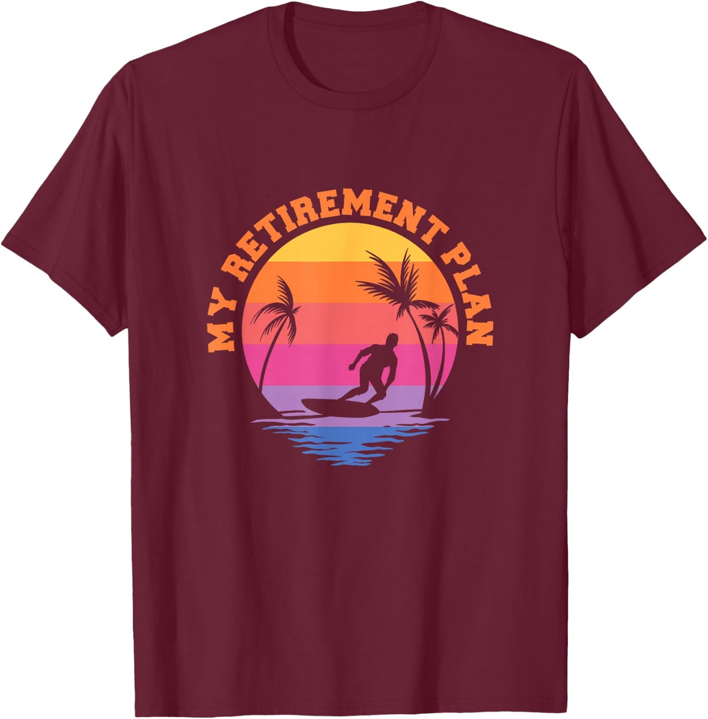 My Retirement Plan Surfing Surf Surfboarding Retired Retiree T-Shirt - T-Shirt | Maroon
