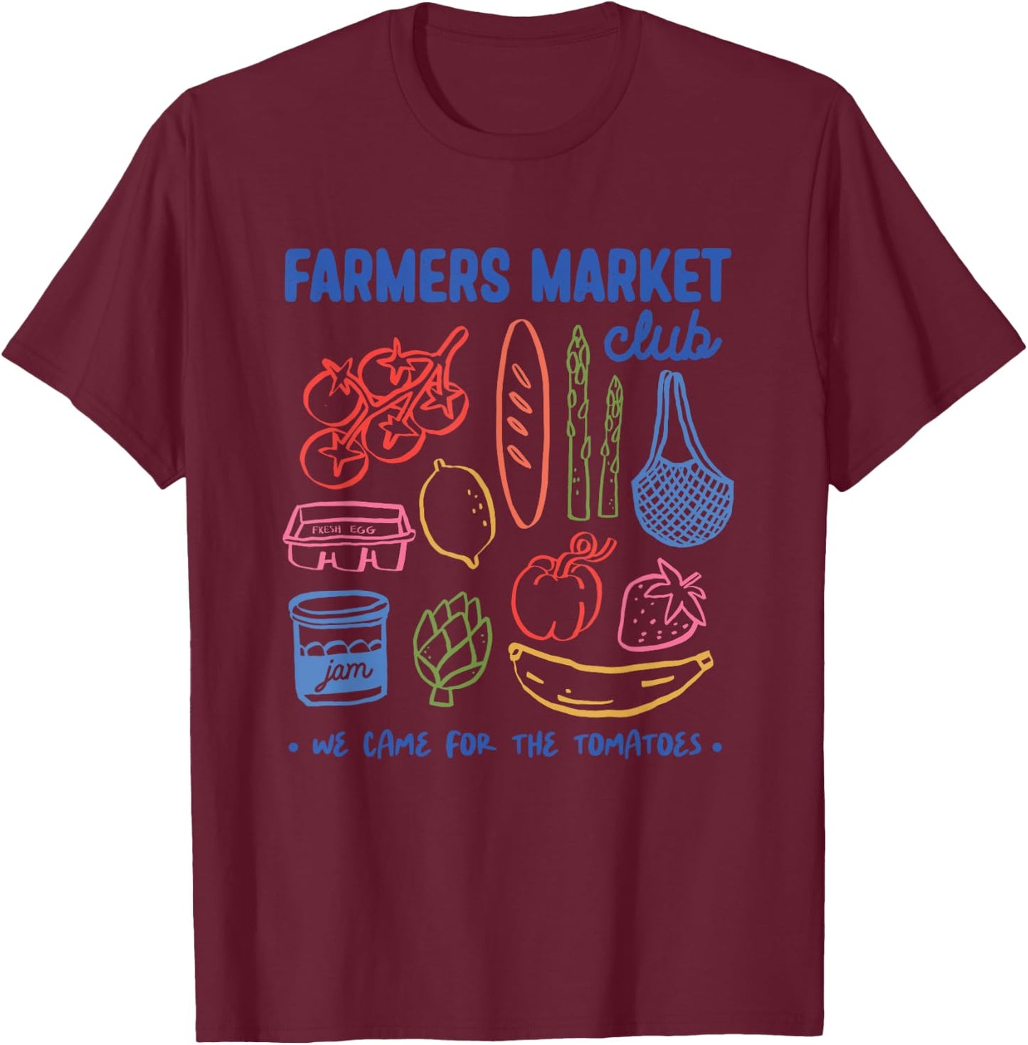 Farmers Market Club We Came For The Tomatoes T-Shirt - T-Shirt | Maroon