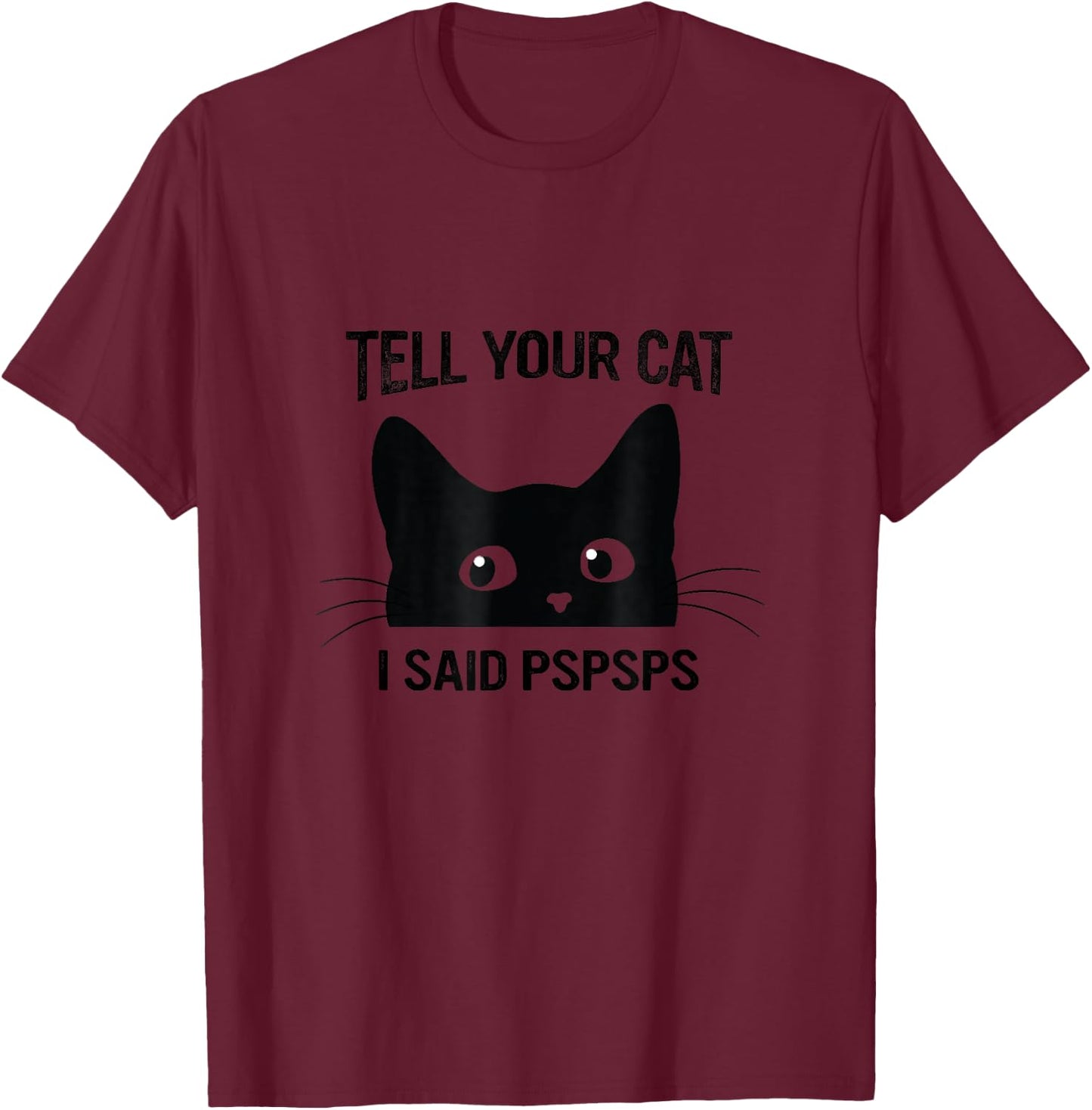 Black Cat Tell Your Cat I Said pspsps Funny Cat T-Shirt - T-Shirt | Maroon