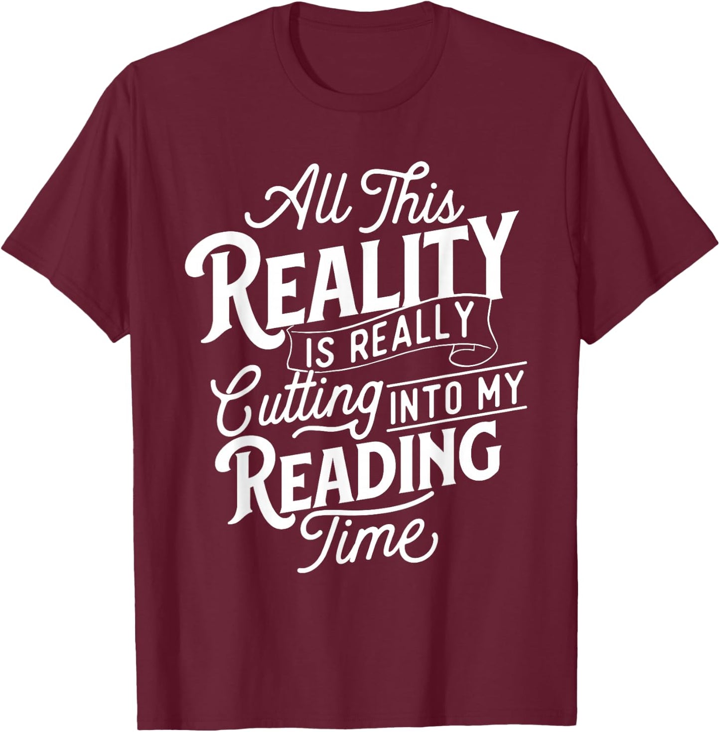 This Reality Is Really Cutting Into My Reading Time - Books T-Shirt - T-Shirt | Maroon