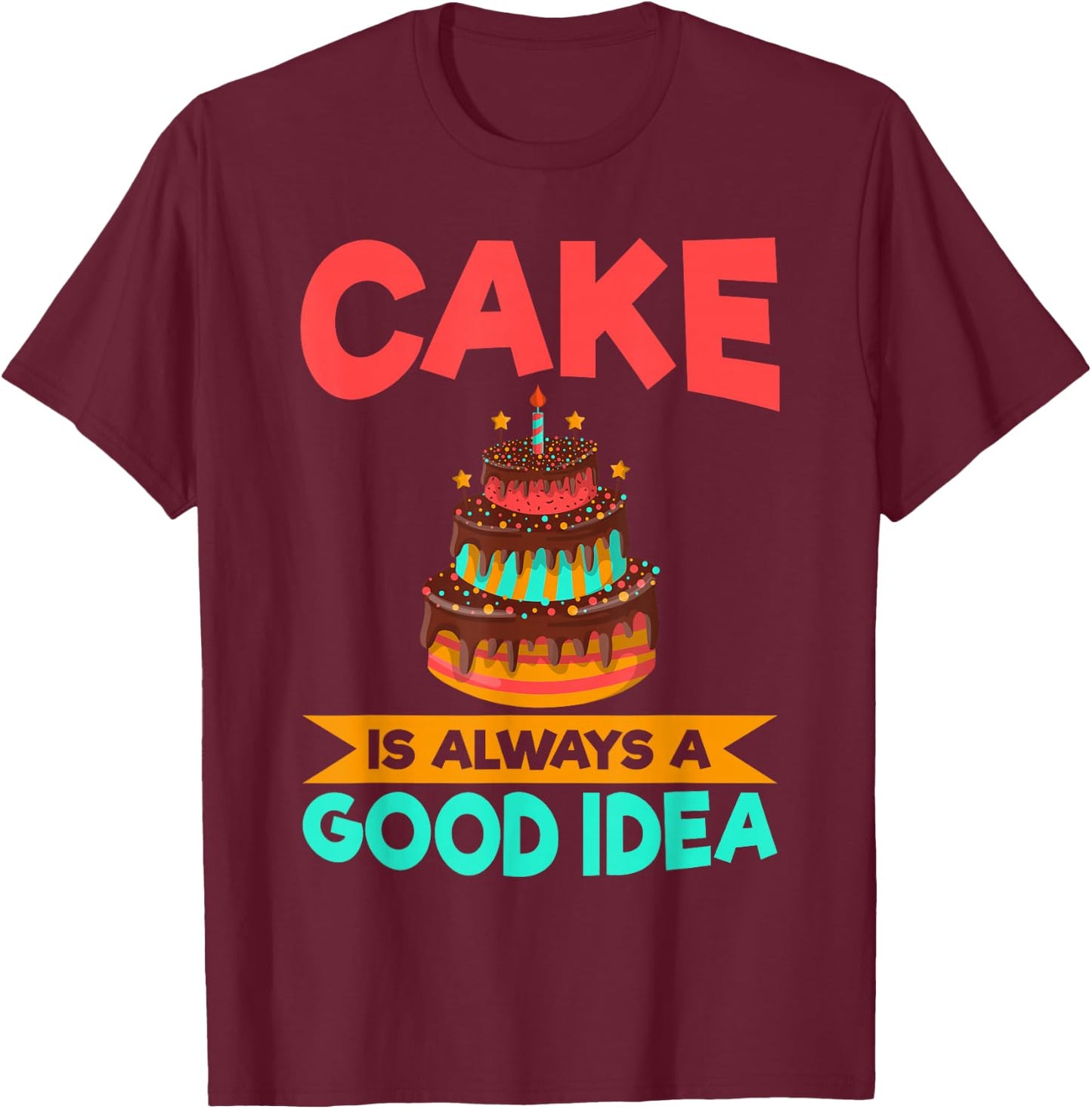 Cake is always a good idea Snack Baking Cake T-Shirt - T-Shirt | Maroon