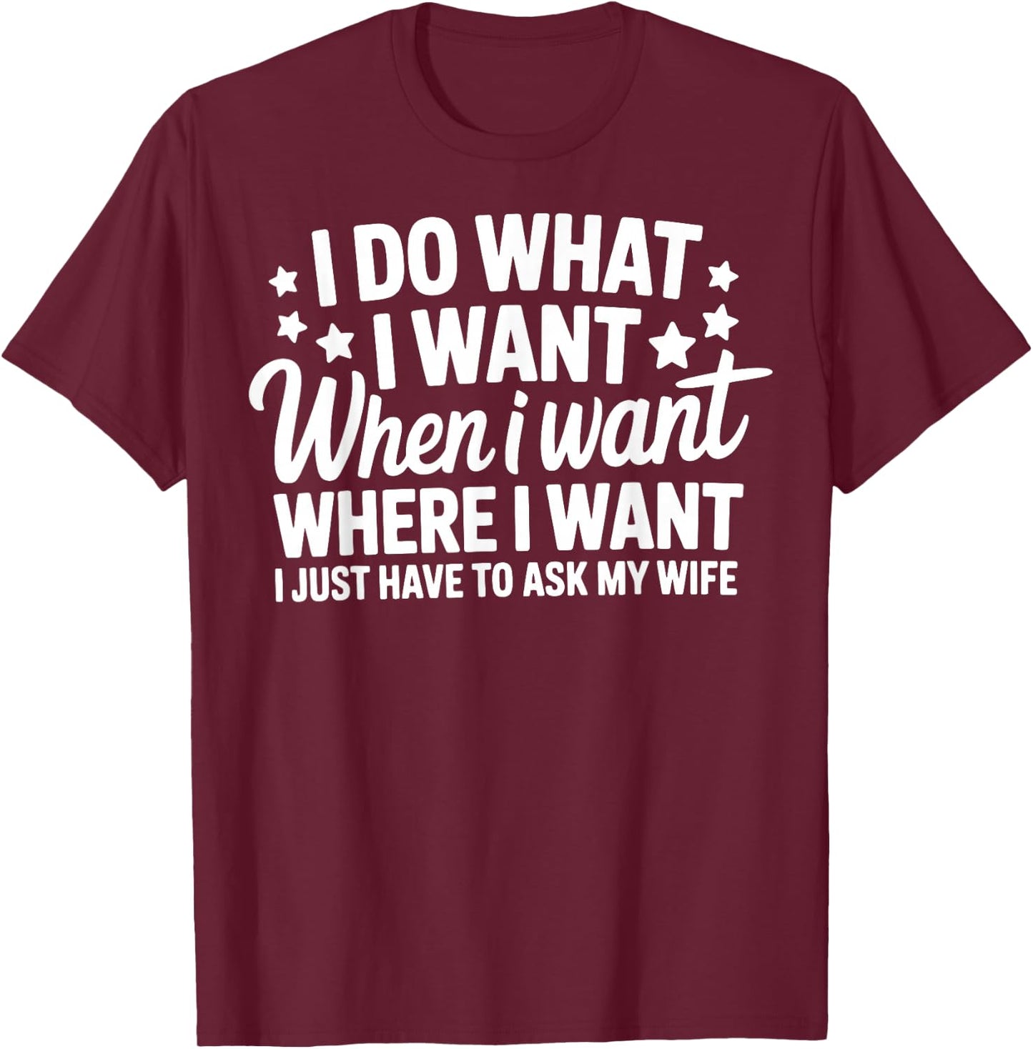 I Do What I Want I Just Have To Ask My Wife T-Shirt - T-Shirt | Maroon