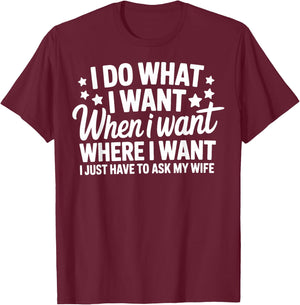 I Do What I Want I Just Have To Ask My Wife T-Shirt - T-Shirt | Maroon