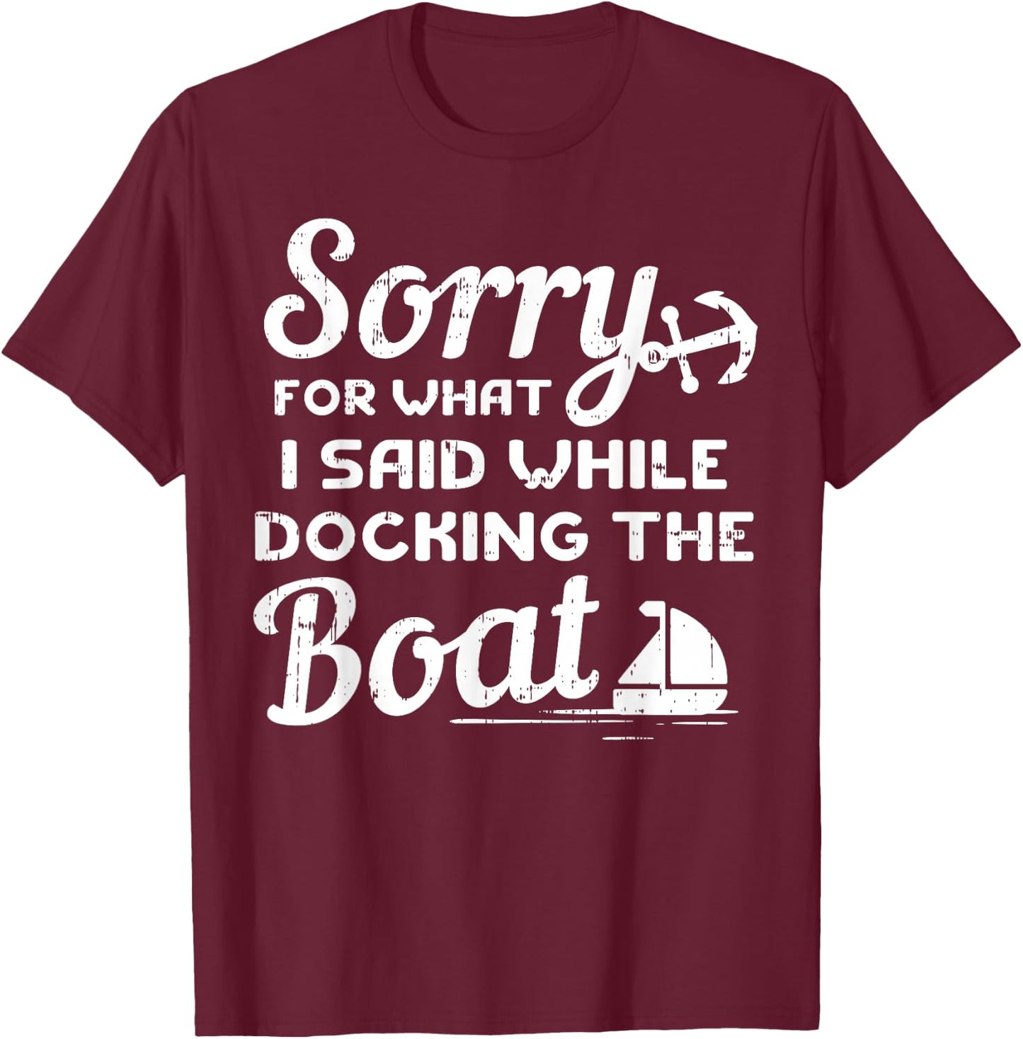 Sorry For What I Said While Docking The Boat Boater Gift T-Shirt - T-Shirt | Maroon