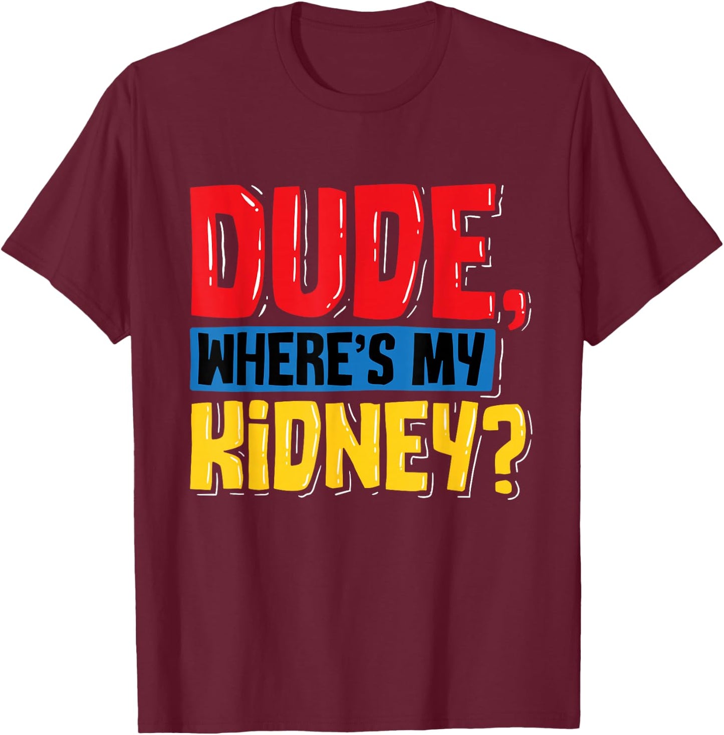 Dude Where's My Kidney - Organ Donor Transplant Donation T-Shirt - T-Shirt | Maroon