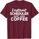 Funny Scheduler Gift Coffee Lovers T-Shirt - T-Shirt | Maroon