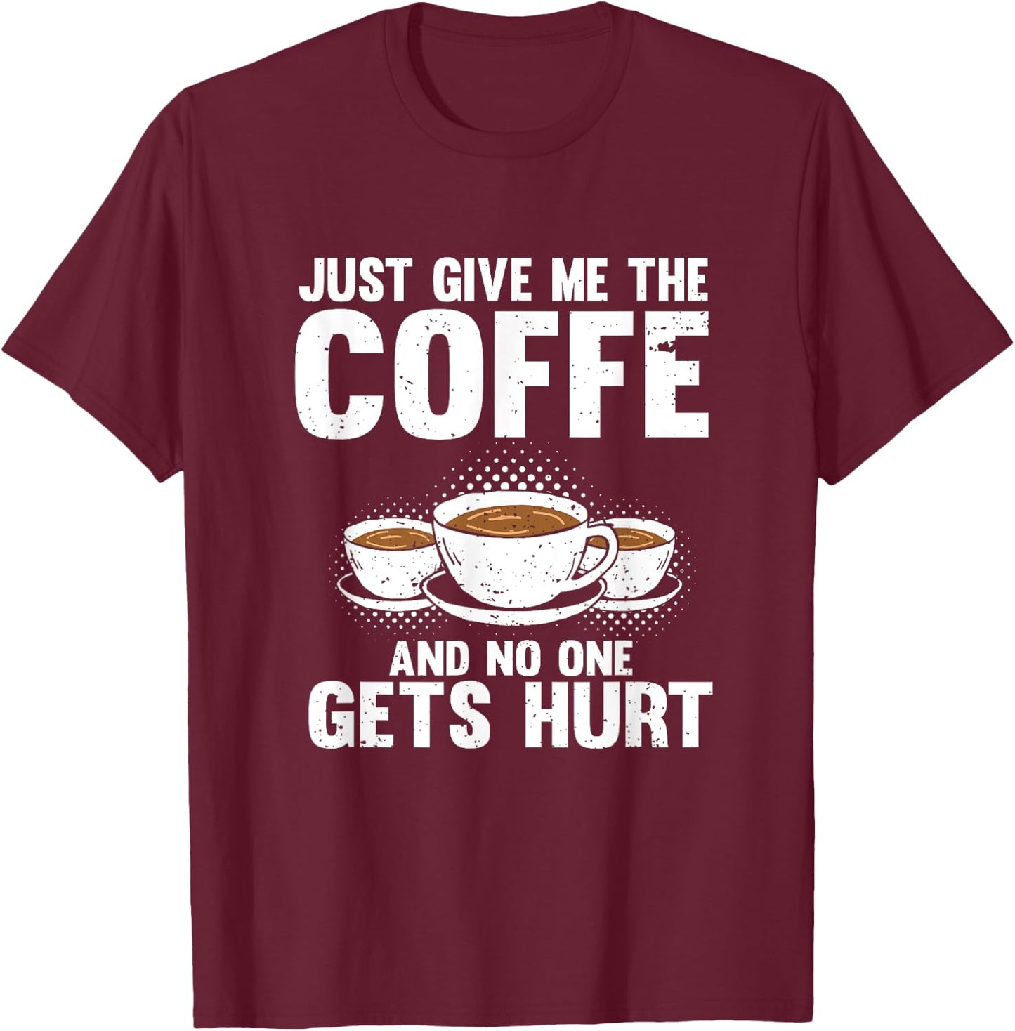 Just Give Me The Coffee And No One Gets Hurt Funny Coffee T-Shirt - T-Shirt | Maroon