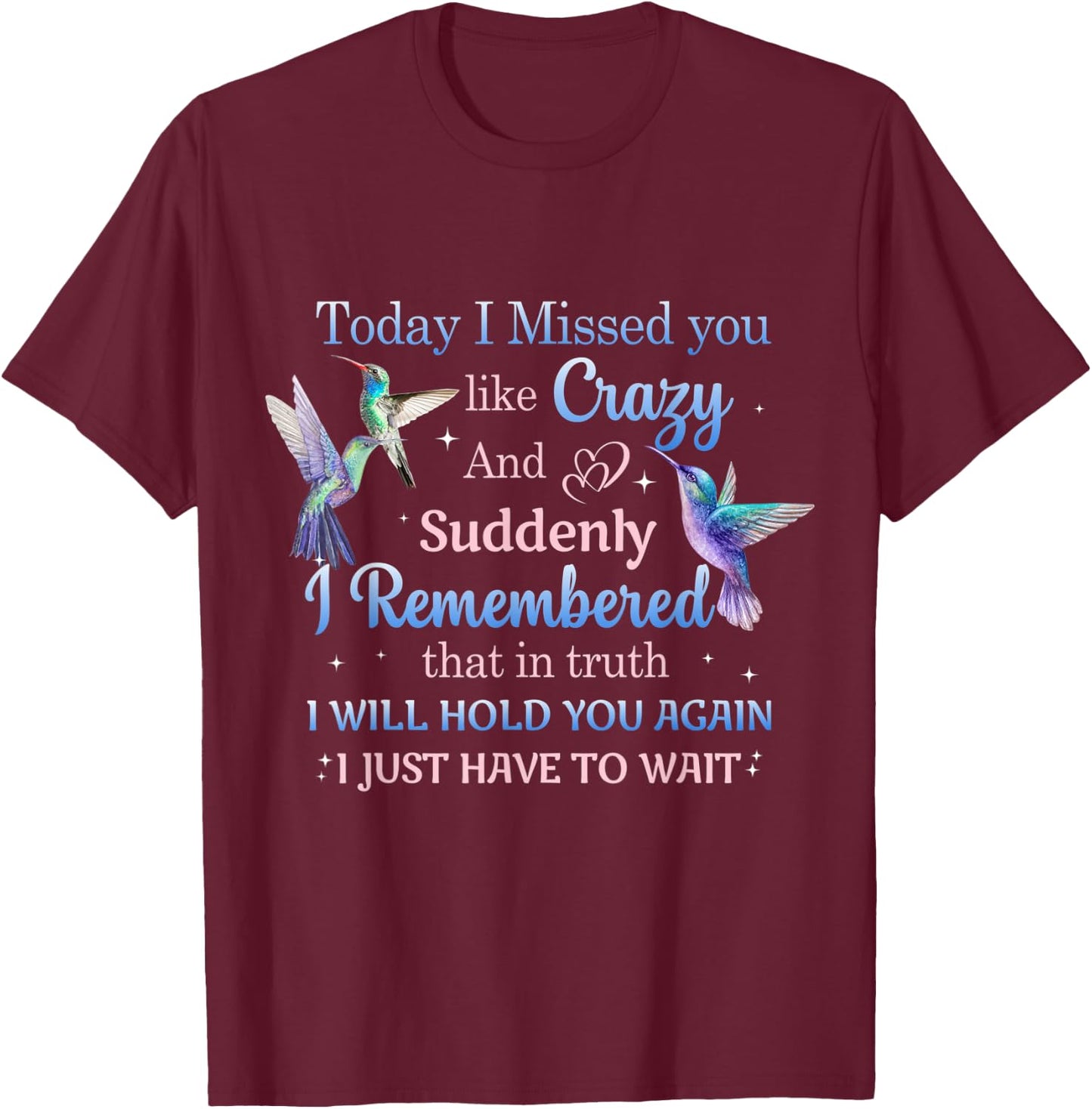 Today I Missed You Like Crazy - Humming Bird Lover T-Shirt - T-Shirt | Maroon