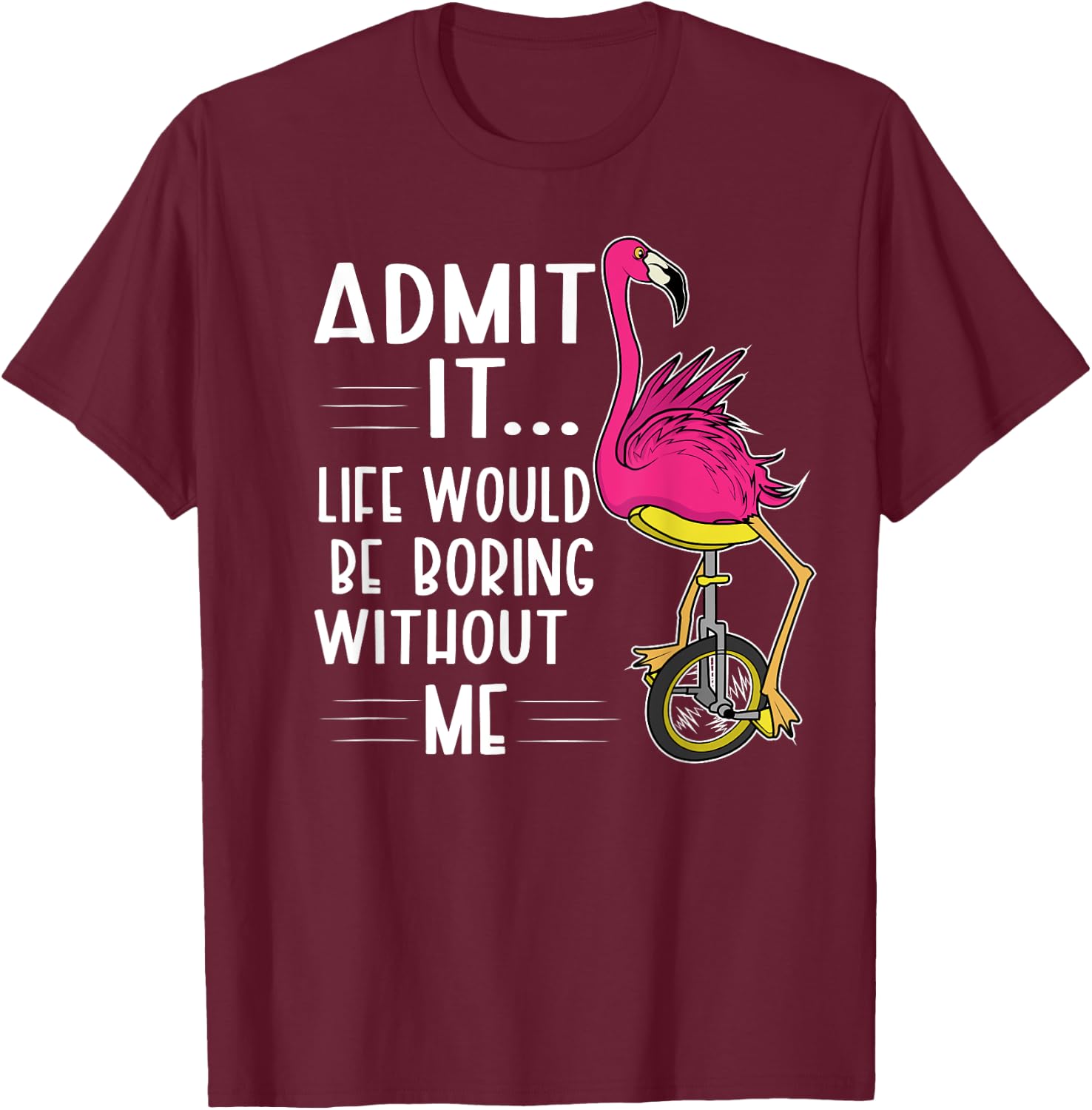 Admit It Life Would Be Boring Without Me Funny Bike Flamingo T-Shirt - T-Shirt | Maroon