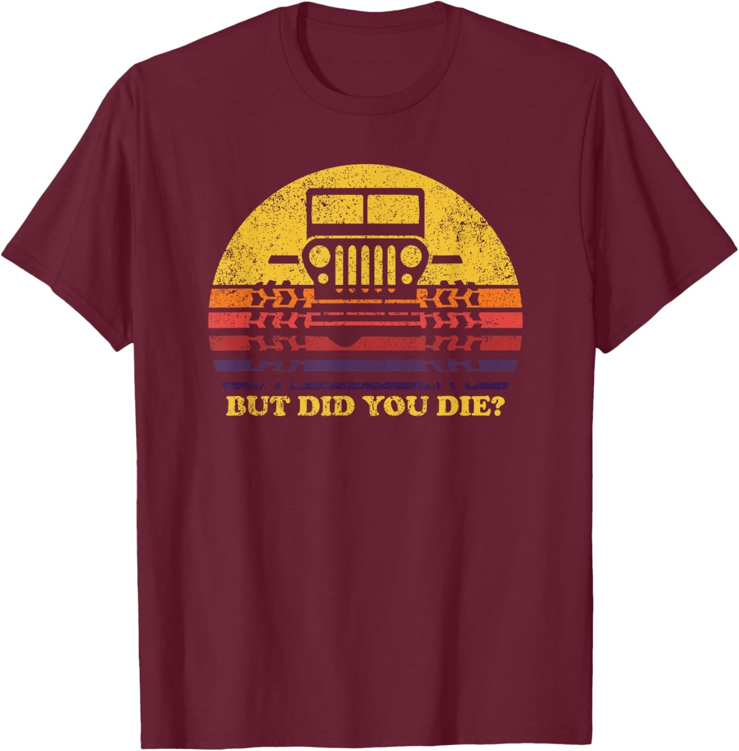 But Did You Die? 4x4 Off-road SUV Vehicle Outdoor Adventure T-Shirt - T-Shirt | Maroon