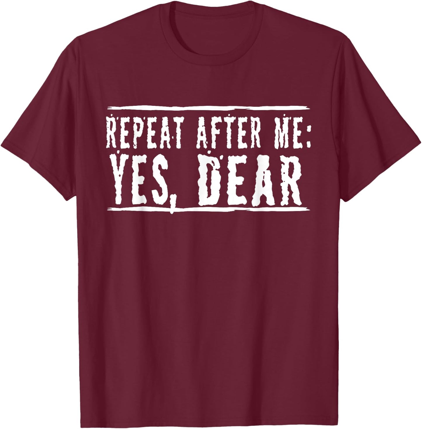 Repeat After Me, Yes Dear Funny T-Shirt - T-Shirt | Maroon