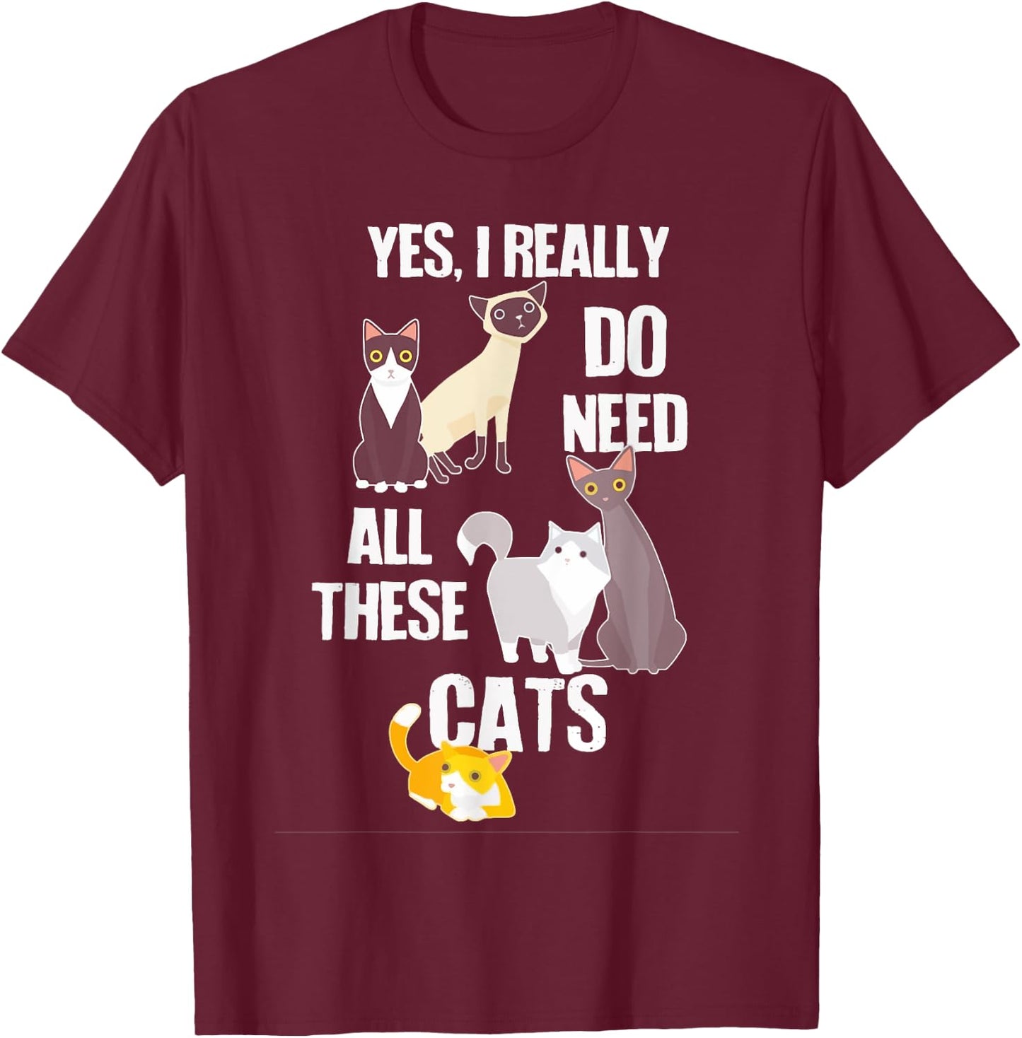 Yes I Really Do Need All These Cats T-Shirt - T-Shirt | Maroon