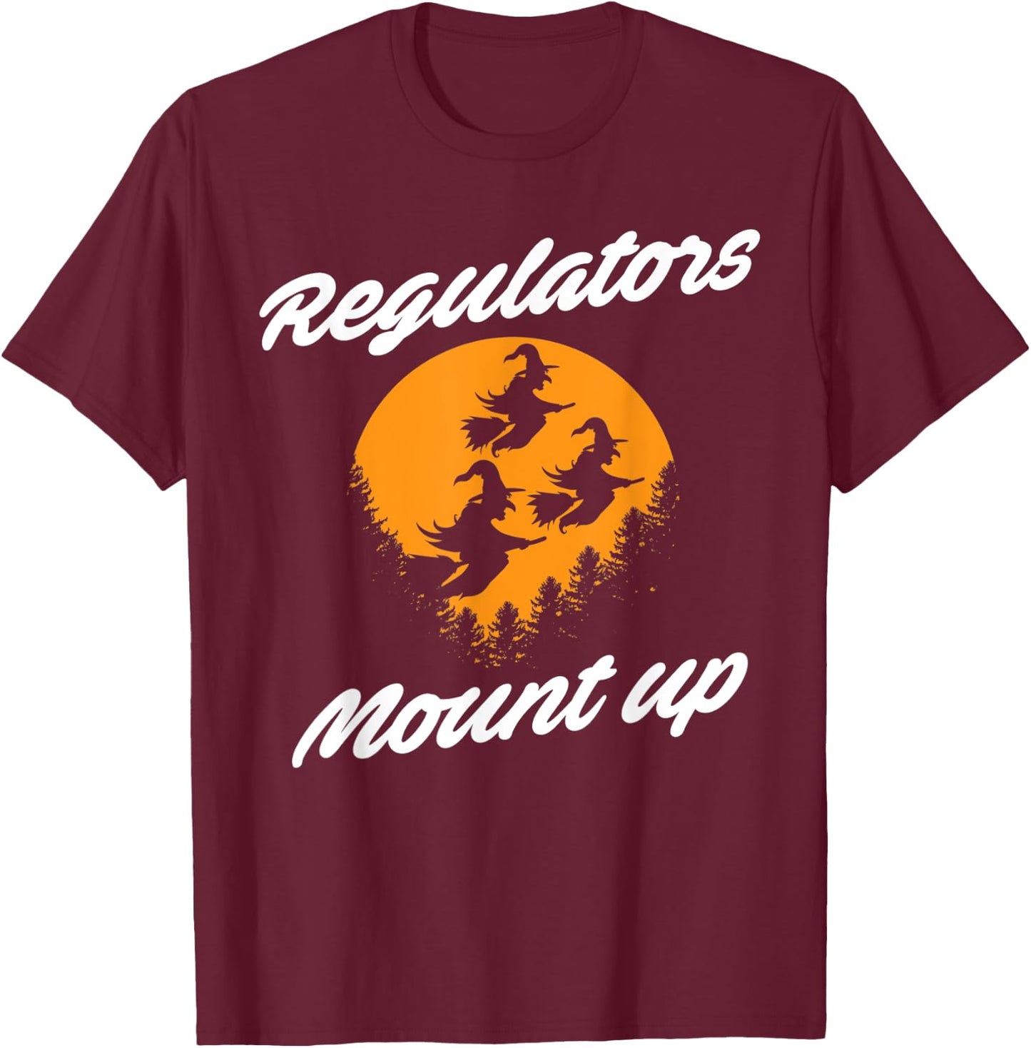 Regulators Mount Up Witches Party Halloween Costume T-Shirt - T-Shirt | Maroon