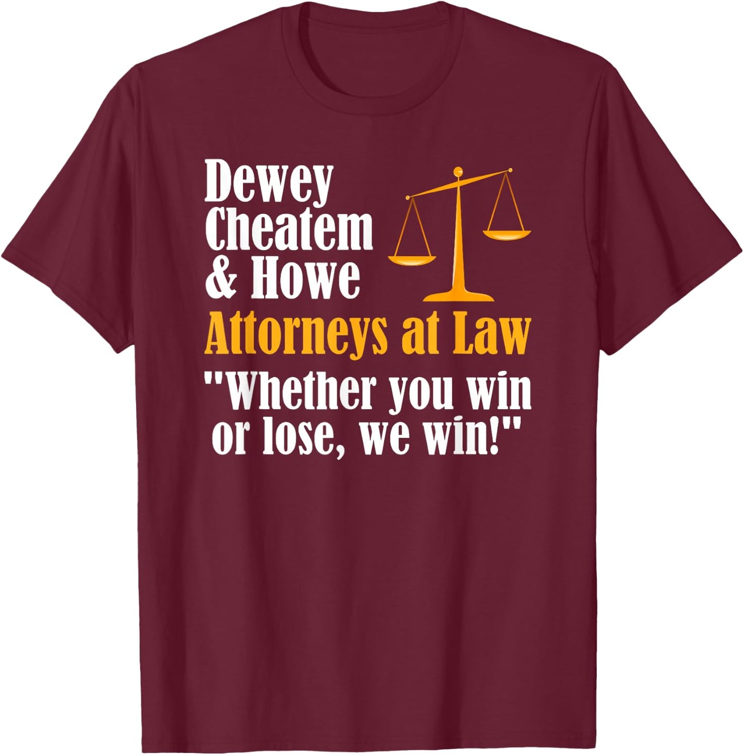 Dewey Cheatem & Howe - Funny Lawyer Attorney Saying Meme T-Shirt - T-Shirt | Maroon
