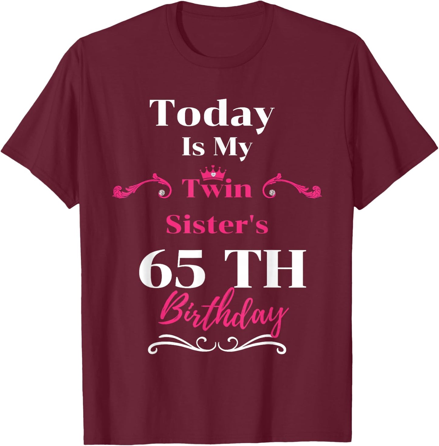Today Is My Twin Sister's 65th Birthday So Happiness T-Shirt - T-Shirt | Maroon