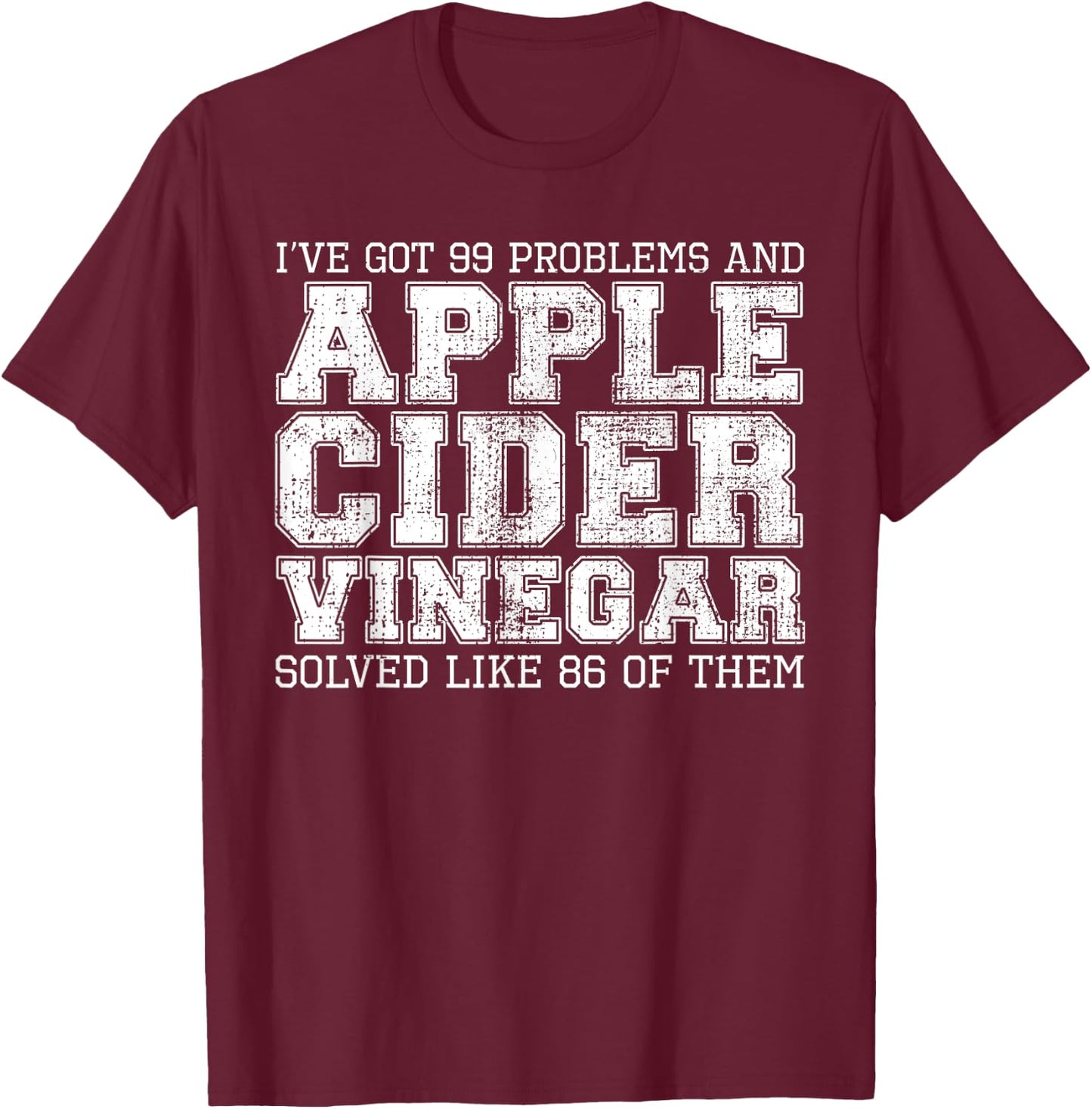 I've Got 99 Problems And Apple Cider Vinegar Solved It T-Shirt - T-Shirt | Maroon