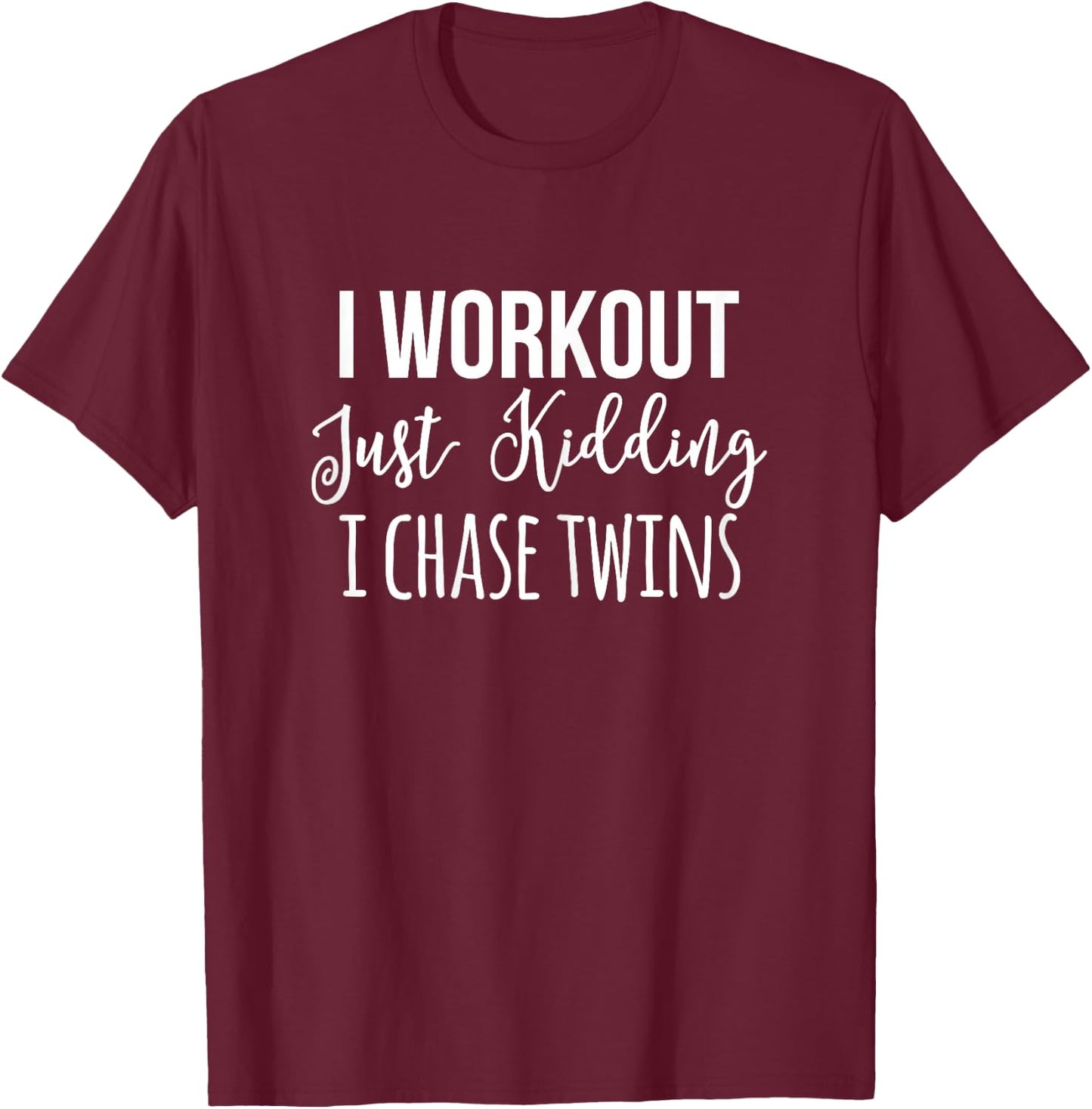 I Workout Just Kidding Chase Twins Mother Funny Mom Of Twin T-Shirt - T-Shirt | Maroon