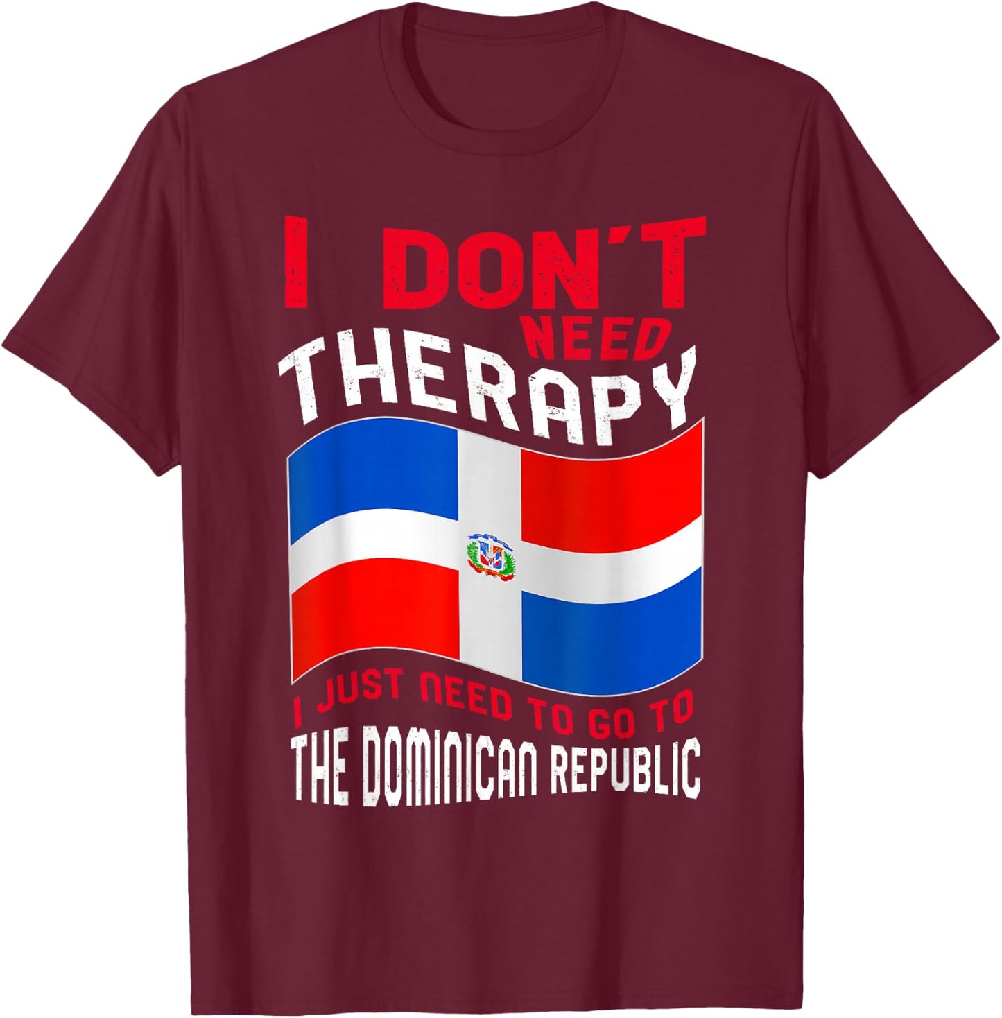 Funny Dominican Roots I Don't Need Therapy I Just Need To Go To Dominican Republic -Adults Black Cotton, Polyester Short Sleeve Classic Fit Small T-Shirt - T-Shirt | Maroon