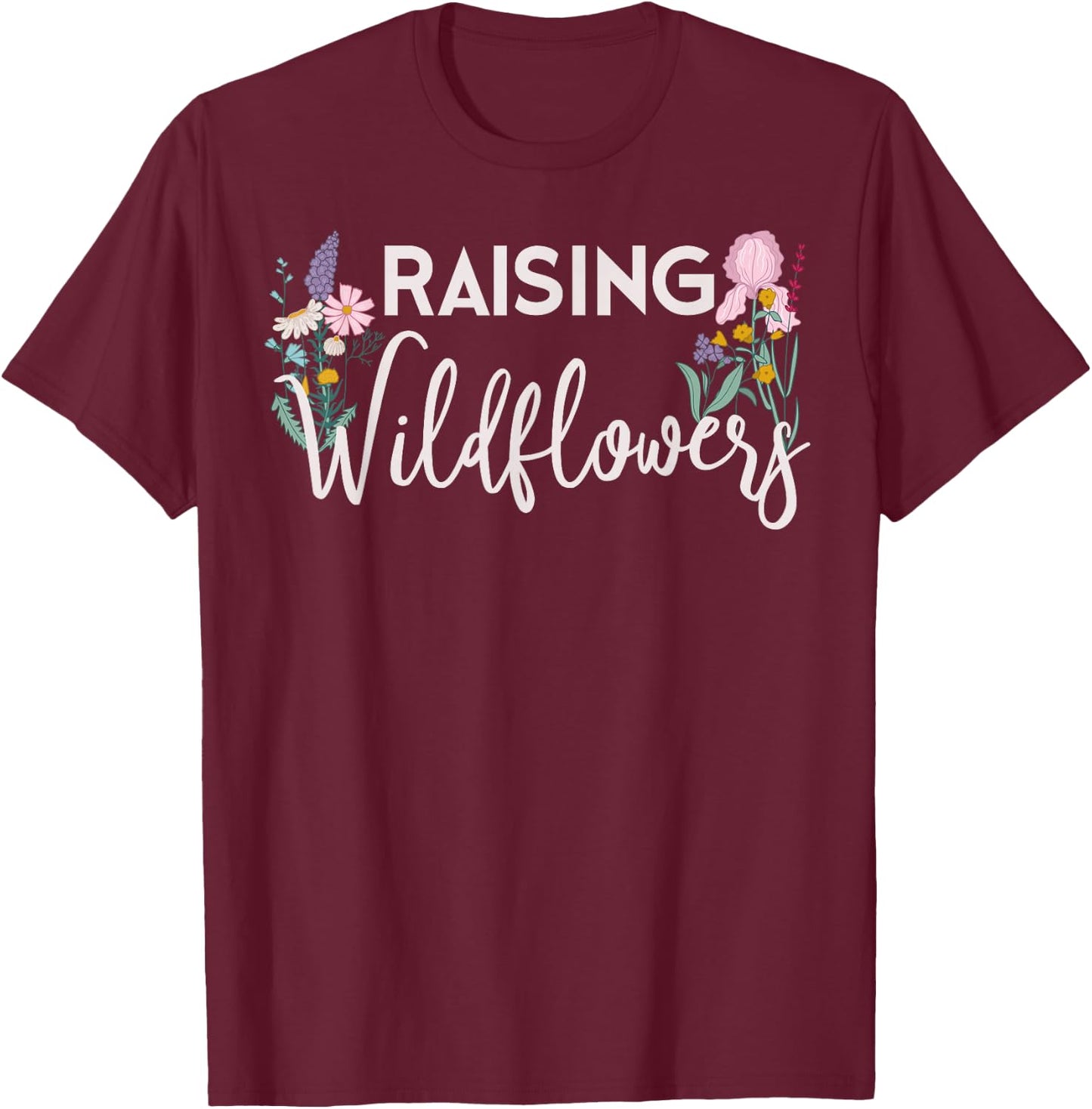 Raising Wildflowers Shirt Mom Mothers Wild Flower Lover Gift T-Shirt - T-Shirt | Maroon