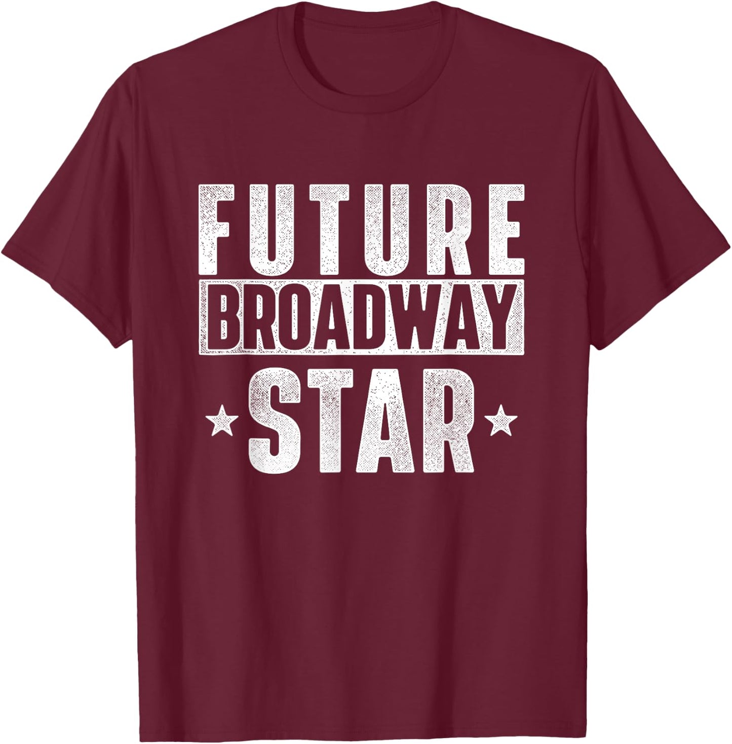 Future Broadway Star Actor Actress Theatre Performer Musical T-Shirt - T-Shirt | Maroon