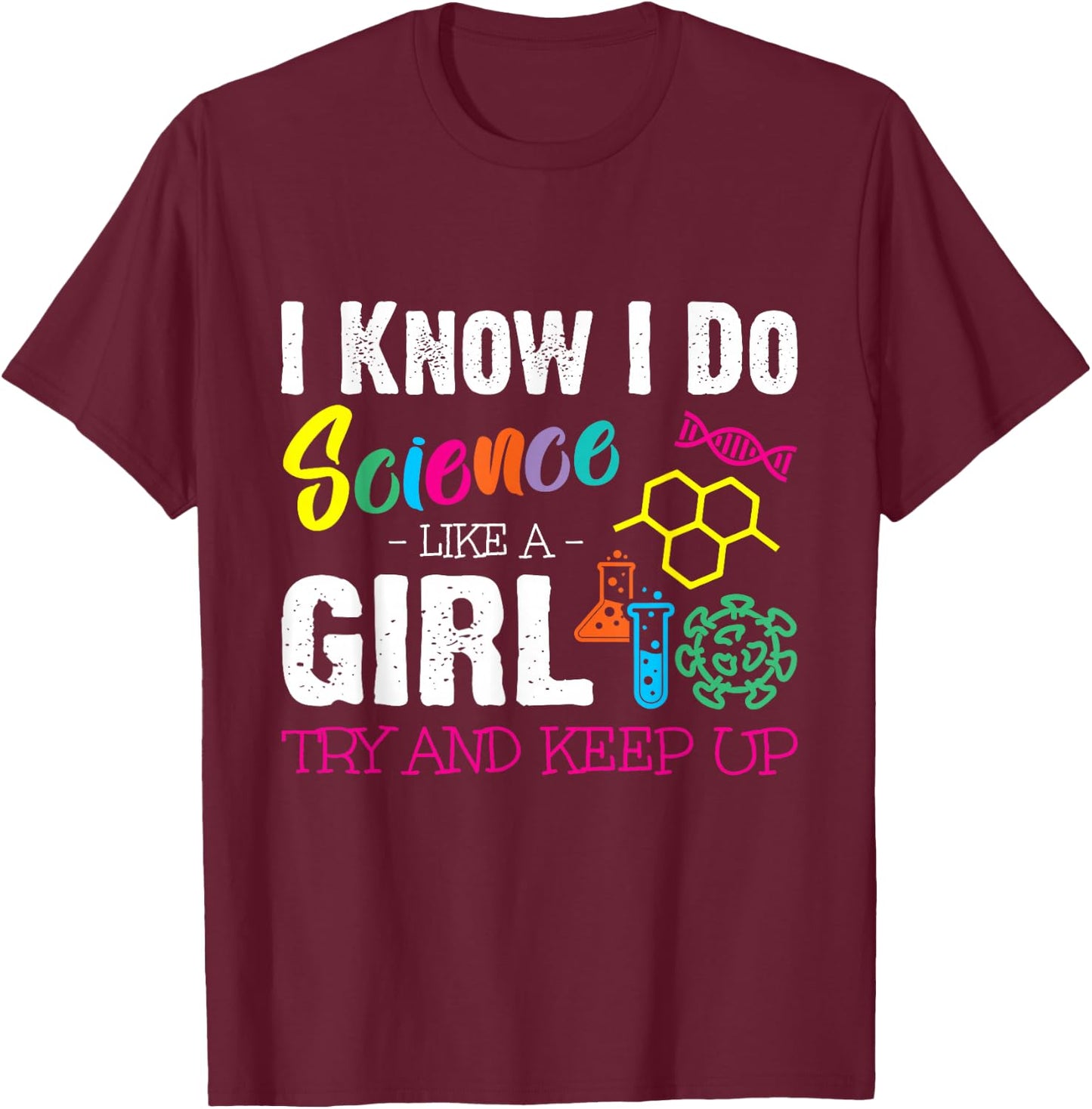 I Know I Do Science Like a Girl Try and Keep Up - Scientist T-Shirt - T-Shirt | Maroon