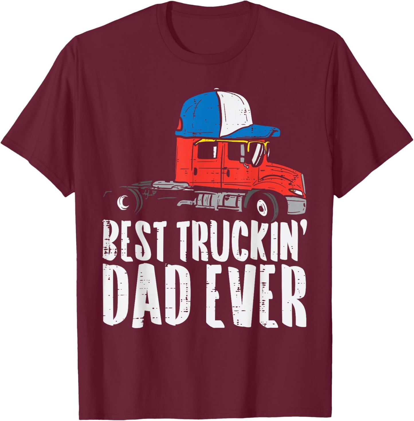 Best Truckin Dad Ever Cap Semi Truck Driver Trucker Men Gift T-Shirt - T-Shirt | Maroon