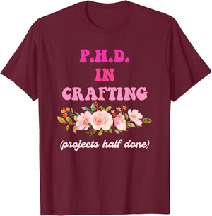 P.H.D. In Crafting (Projects Half Done) Funny Quote T-Shirt - T-Shirt | Maroon