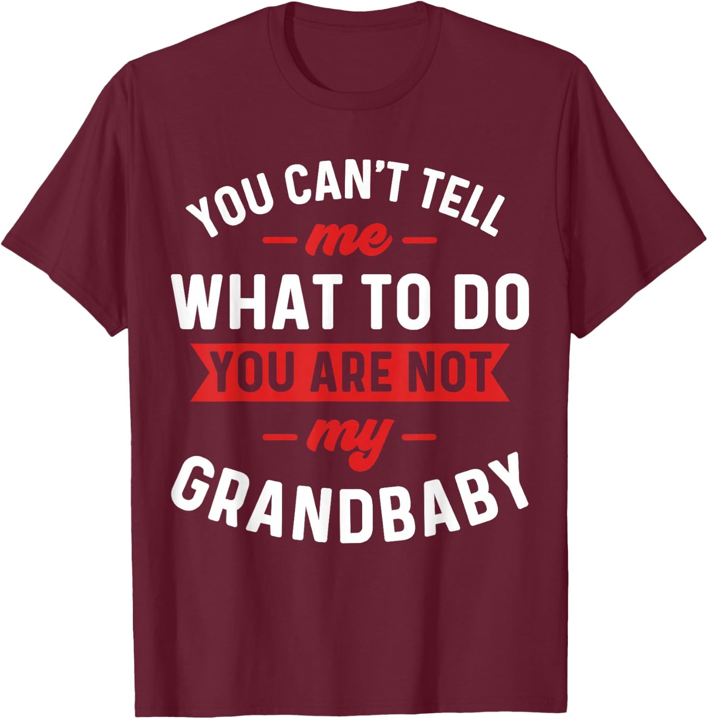 You Can't Tell Me What To Do You are Not My Grandbaby Funny T-Shirt - T-Shirt | Maroon