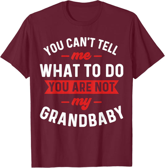 You Can't Tell Me What To Do You are Not My Grandbaby Funny T-Shirt - T-Shirt | Maroon
