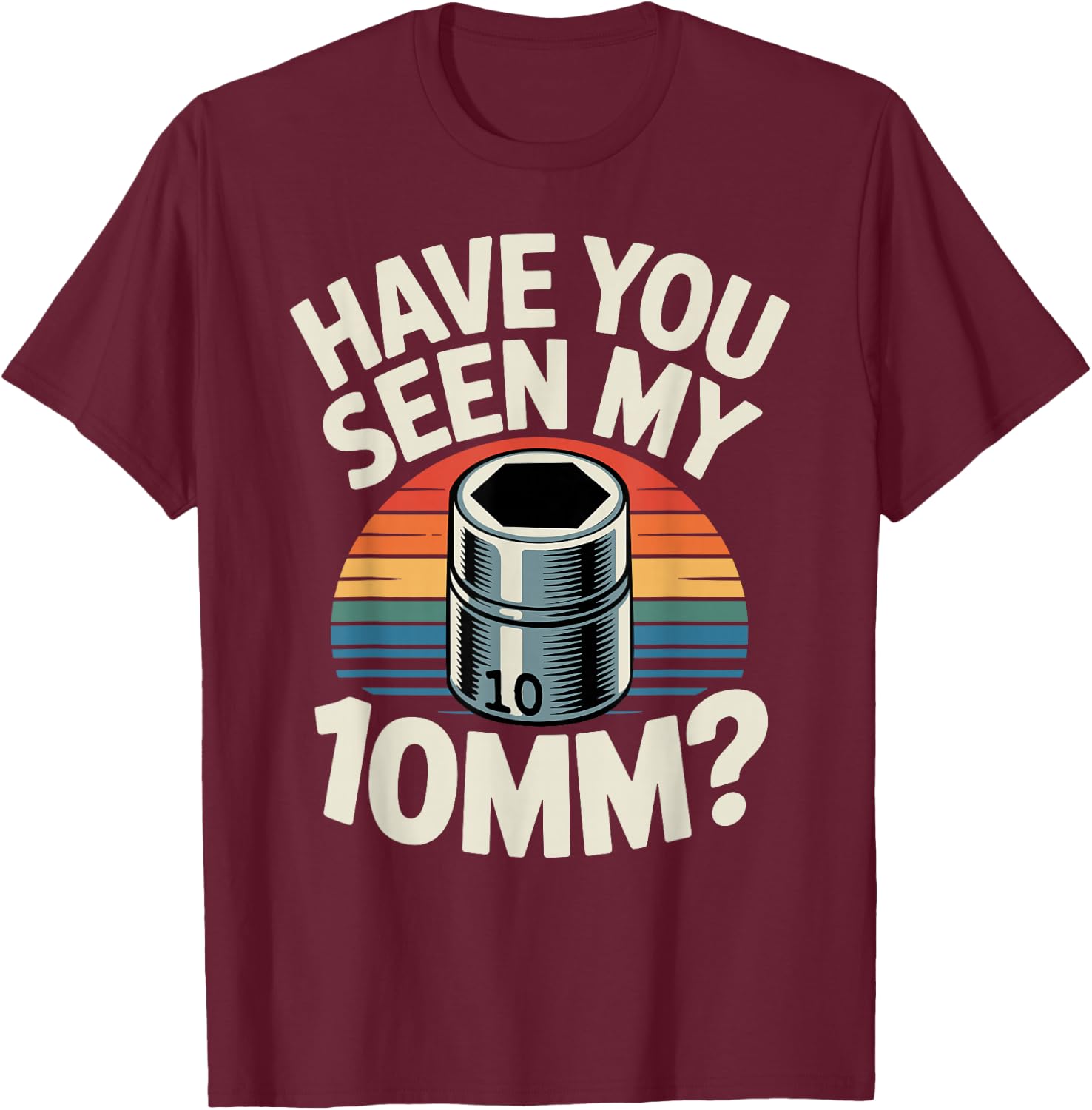Have You Seen My 10MM Socket Car Guy Funny Car Mechanic T-Shirt - T-Shirt | Maroon