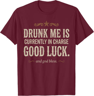 Drunk Me is Currently in Charge Good Luck and God Bless Meme T-Shirt - T-Shirt | Maroon