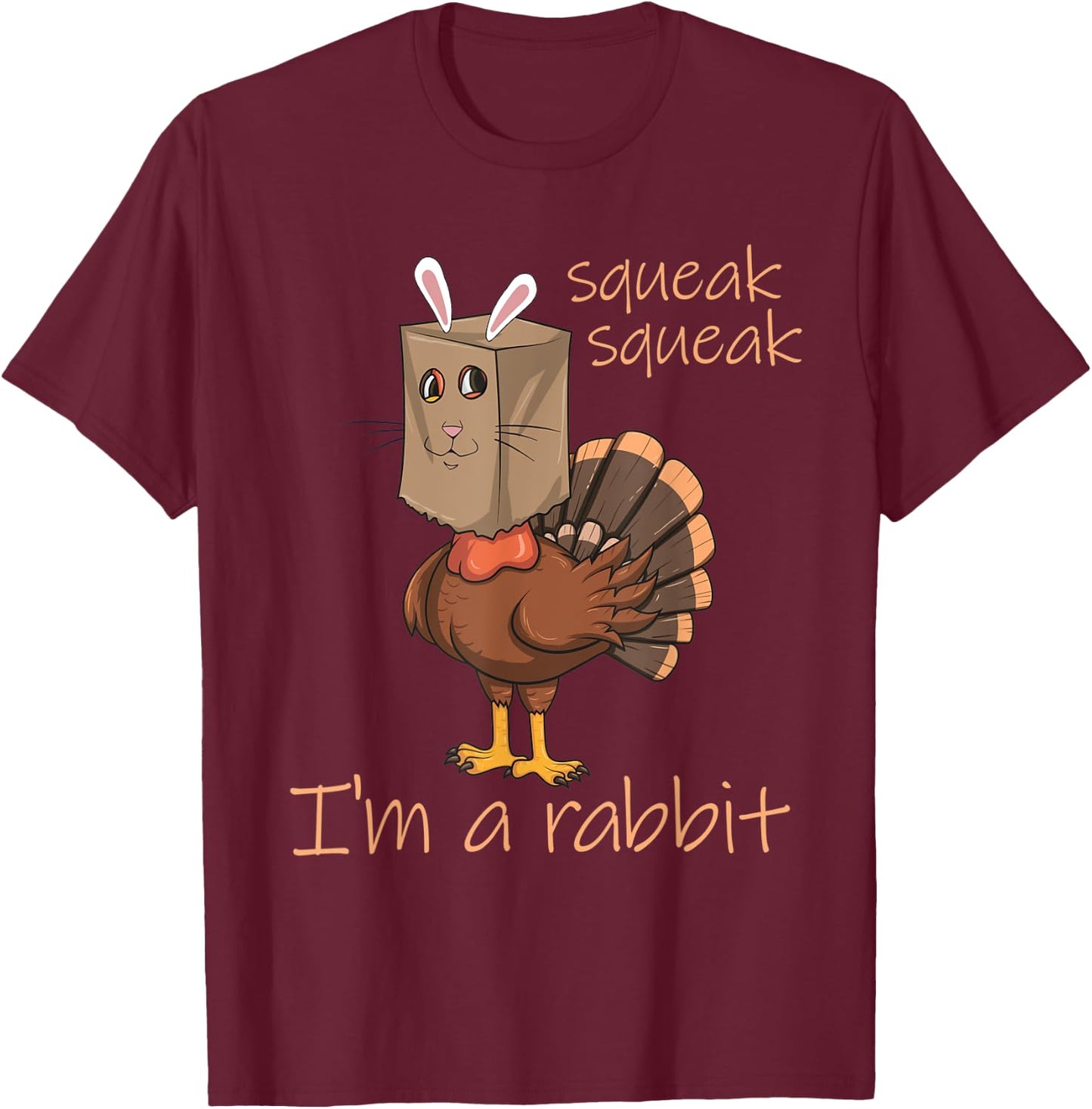 Squeak Squeak I'm A Rabbit Thanksgiving Turkey Disguise T-Shirt - T-Shirt | Maroon