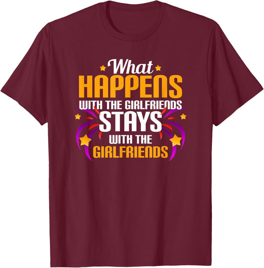 What Happens With The Girlfriends Stays With The Girlfriends T-Shirt - T-Shirt | Maroon