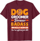Dog Groomer Because Badass Miracle Worker Isn't A Job Title Women T-Shirt - T-Shirt | Maroon