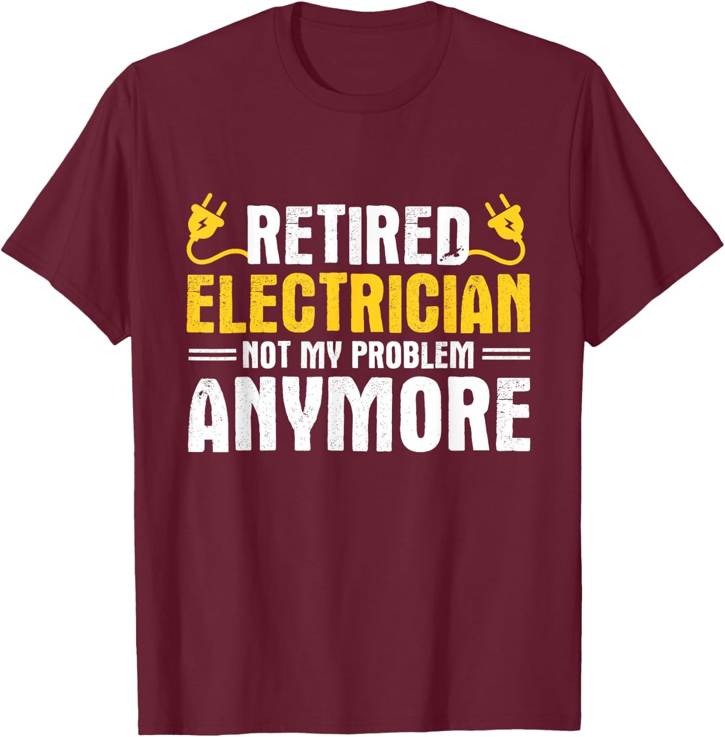 Retired Electrician Not My Problem Anymore Electrician T-Shirt - T-Shirt | Maroon