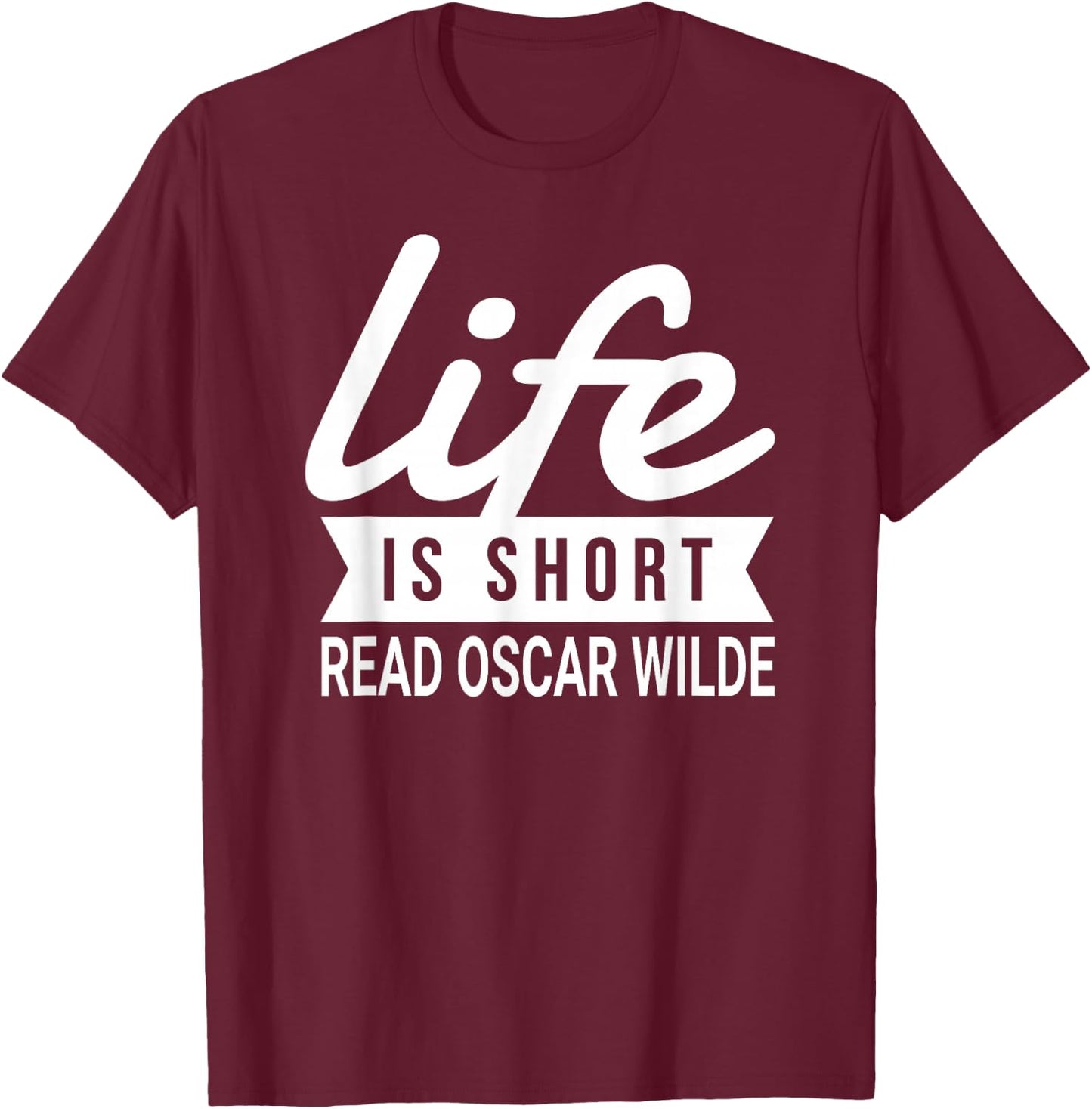 Fun Bookworm Life Is Short Read Oscar Wilde Literature Humor T-Shirt - T-Shirt | Maroon