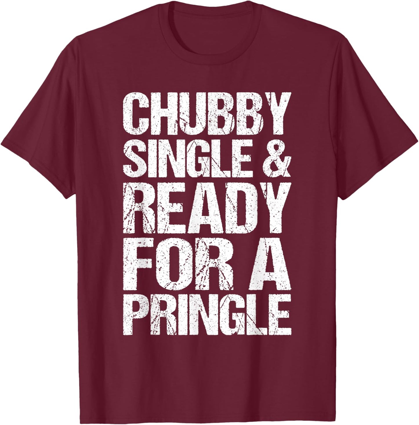 Chubby Single And Ready For A Pringle Funny T-Shirt - T-Shirt | Maroon