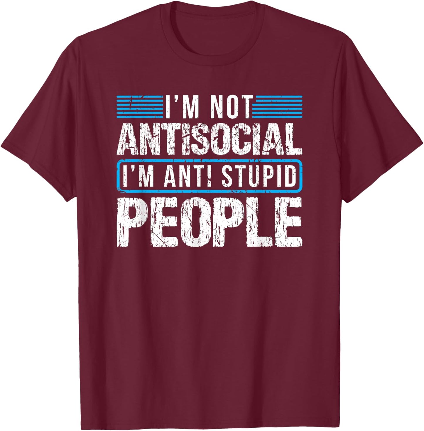 I'm Not Antisocial I'm Anti Stupid People T-Shirt - T-Shirt | Maroon