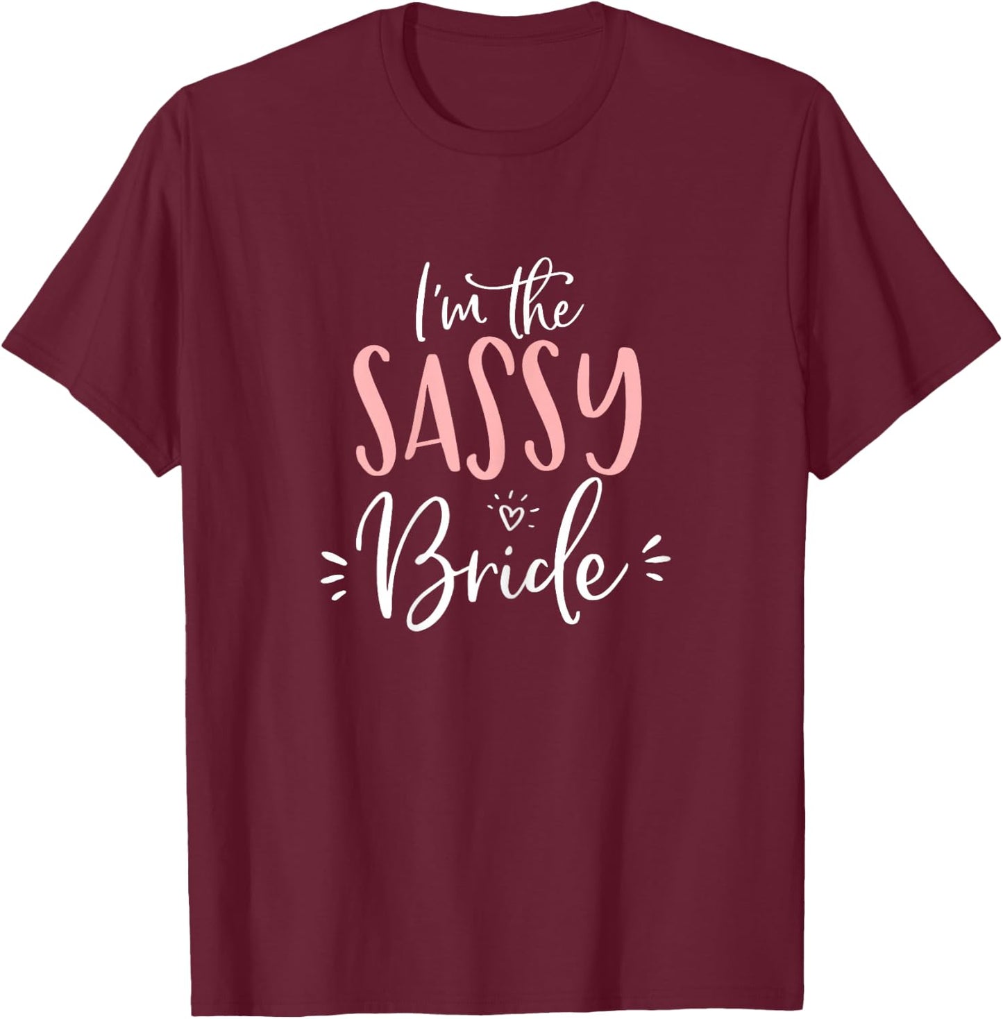I'm The Sassy Bride Shirt Funny Matching Bachelorette Party T-Shirt - T-Shirt | Maroon