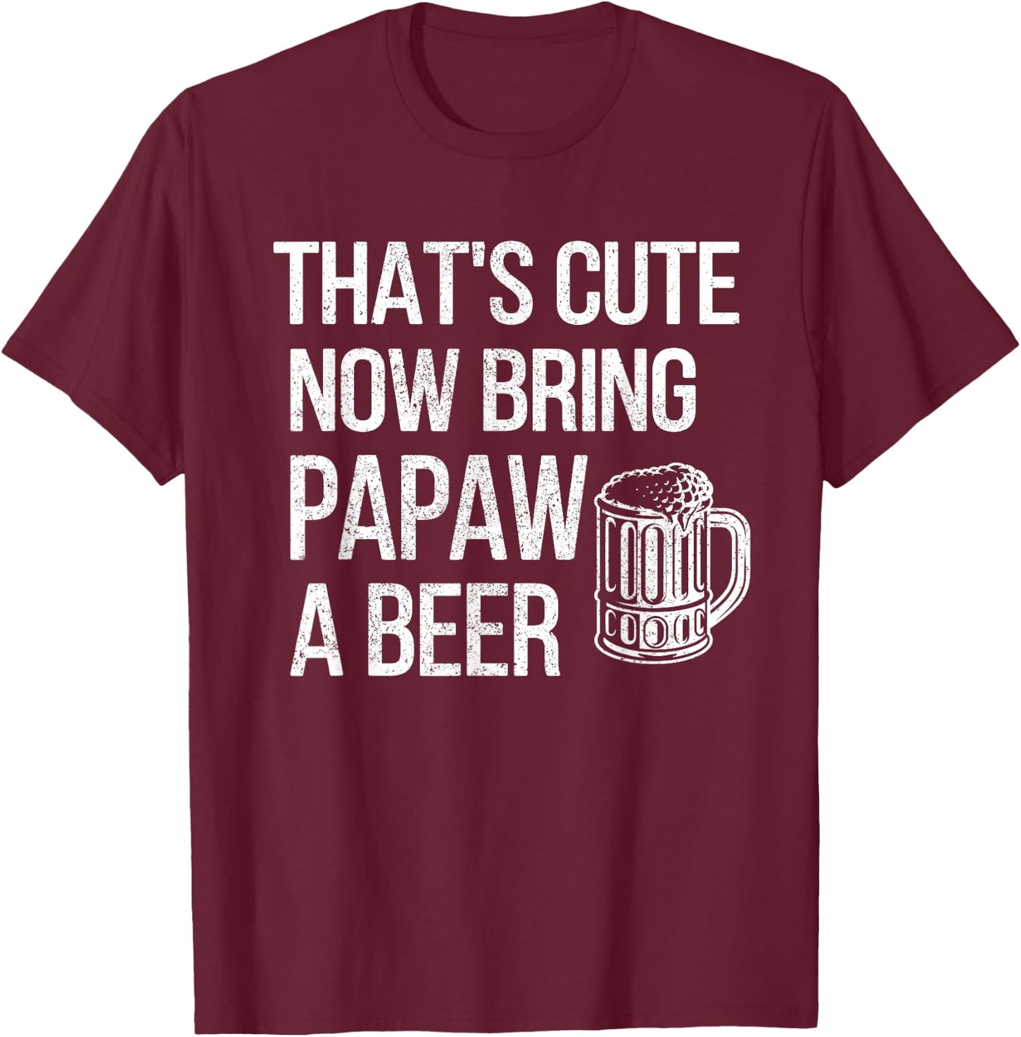Bring Papaw A Beer Papaw Grandpa T-Shirt - T-Shirt | Maroon